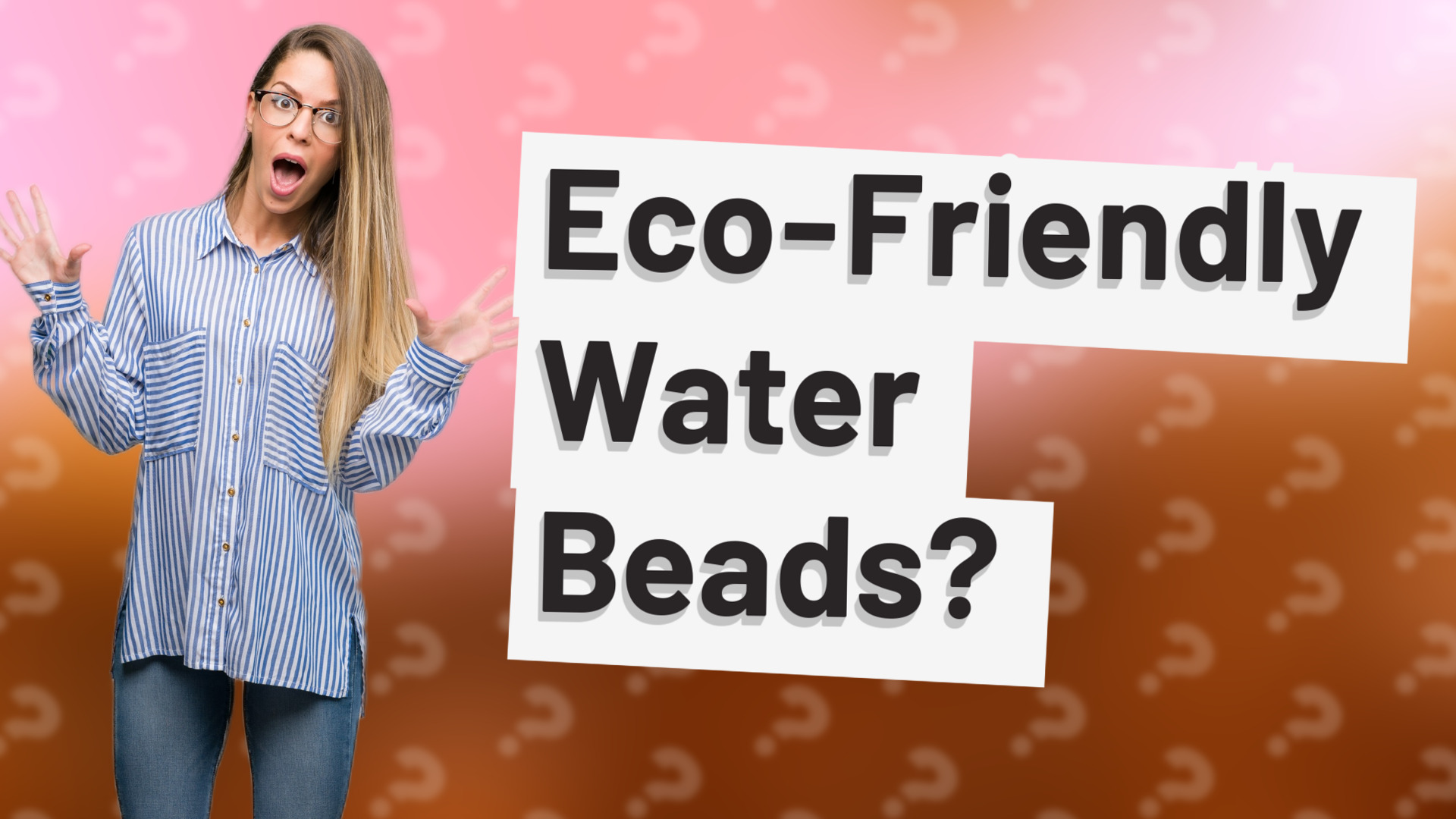 Eco-Friendly Water Beads?