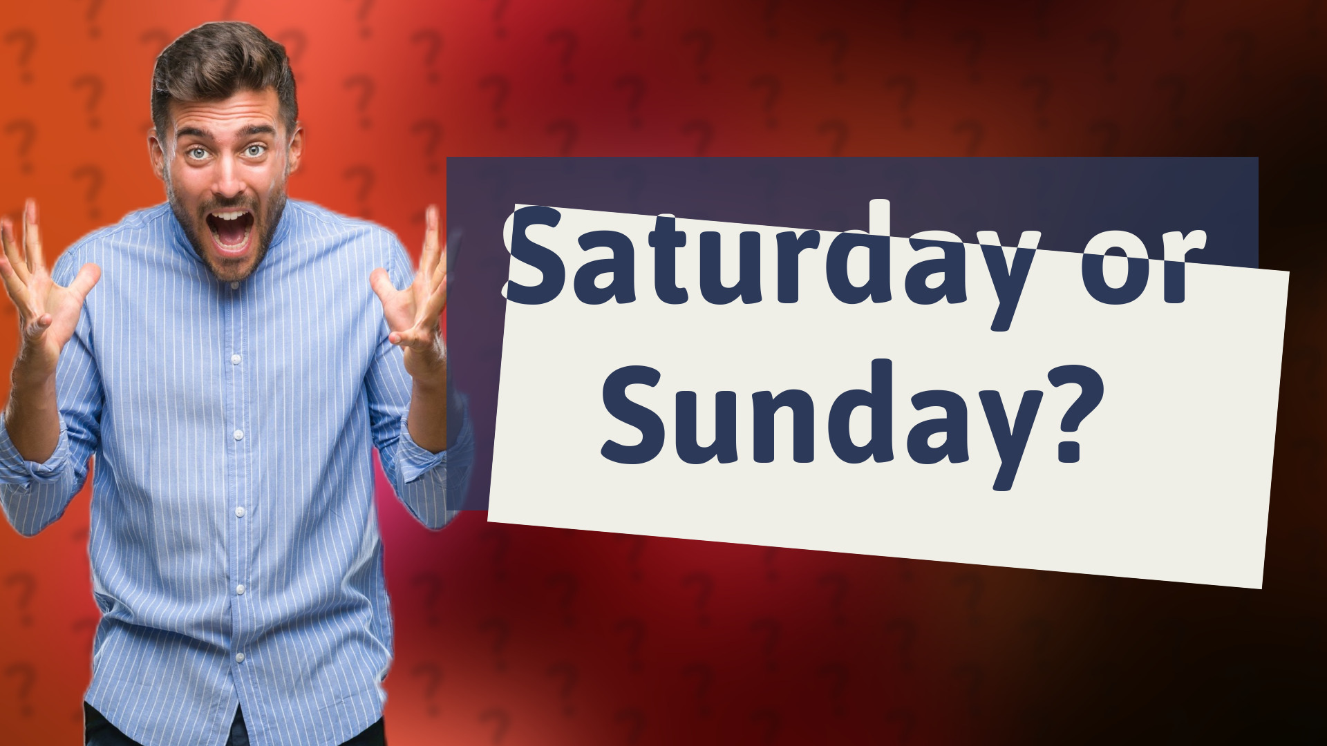 Saturday or Sunday?