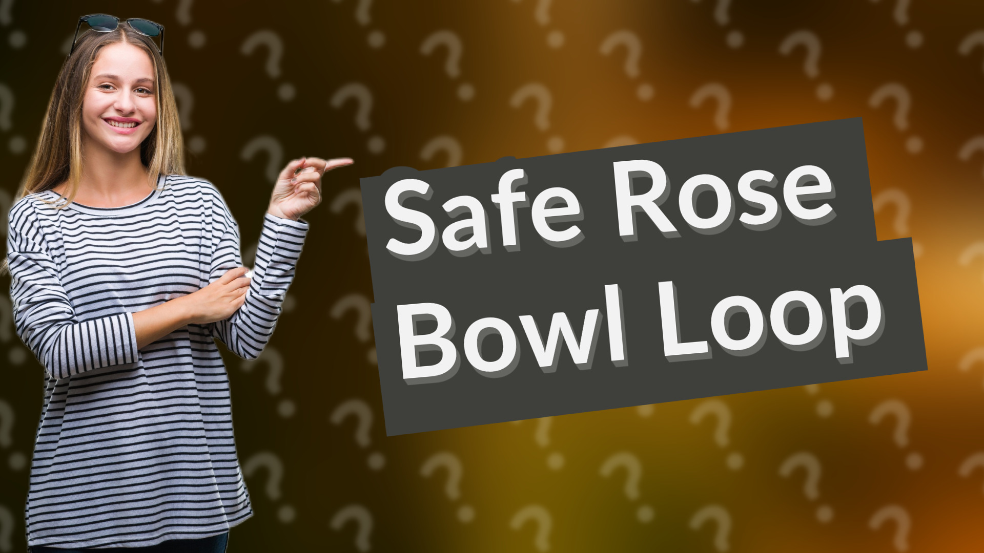 Safe Rose Bowl Loop