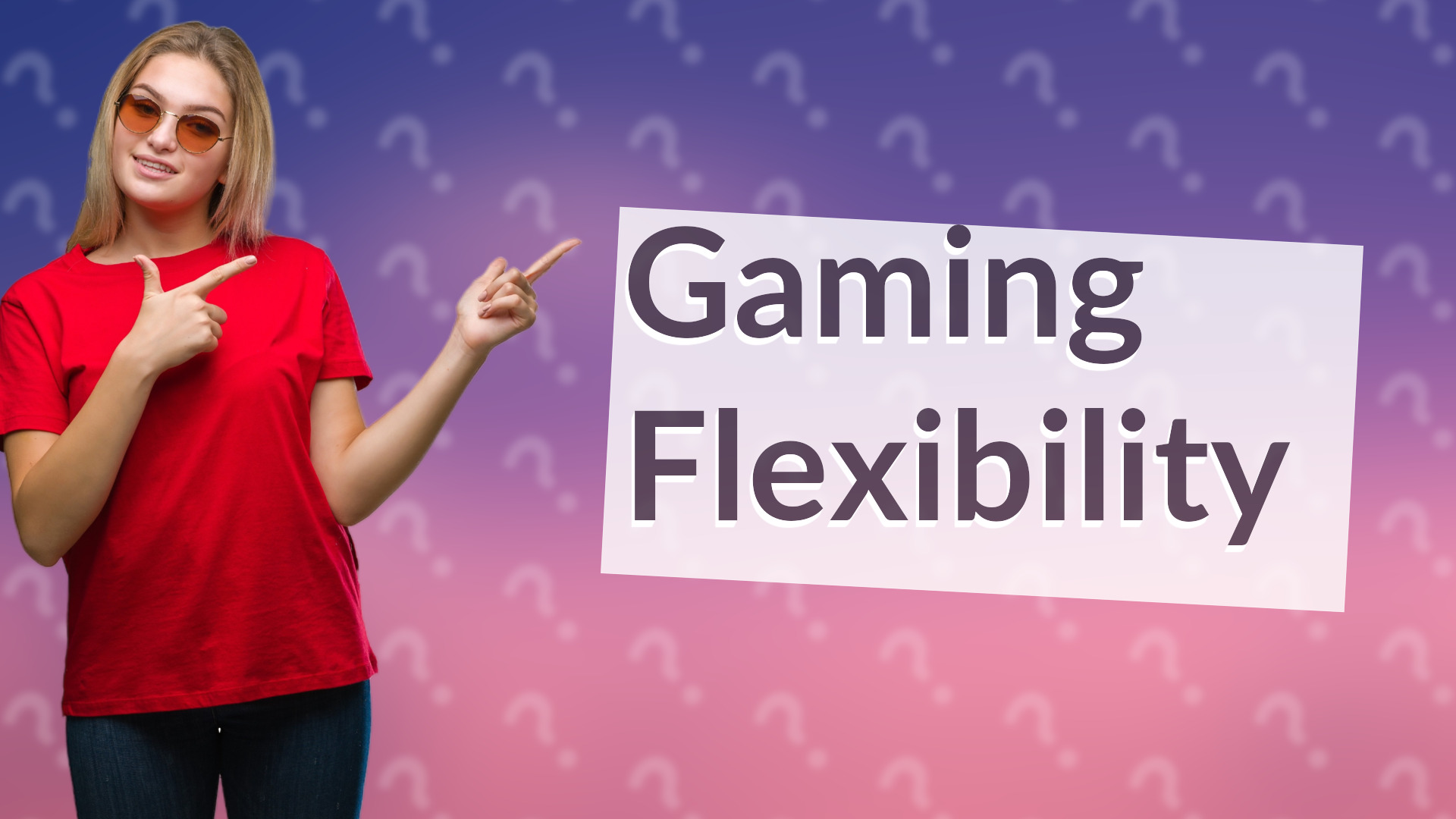 Gaming Flexibility