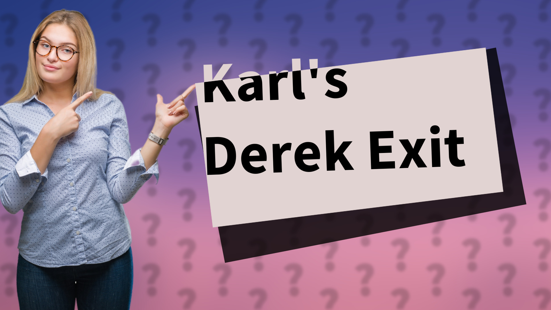 Karl's Derek Exit