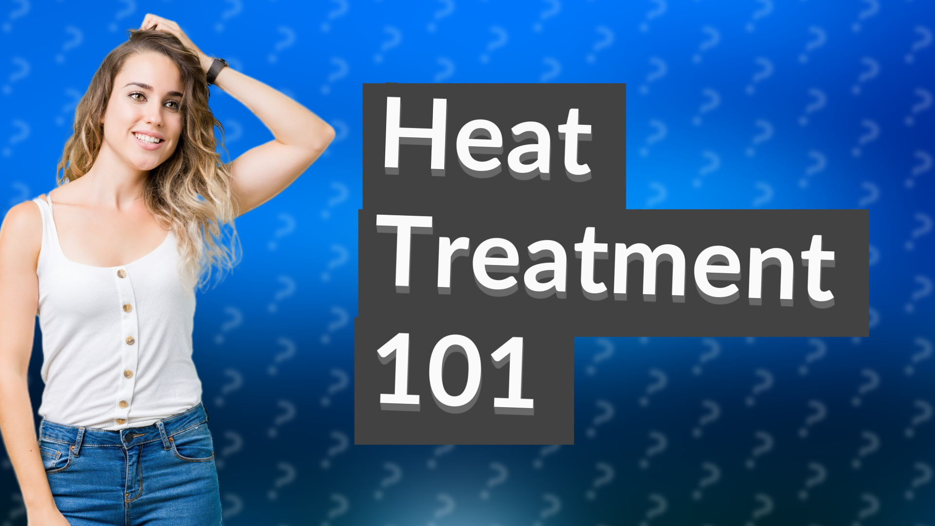 Heat Treatment 101