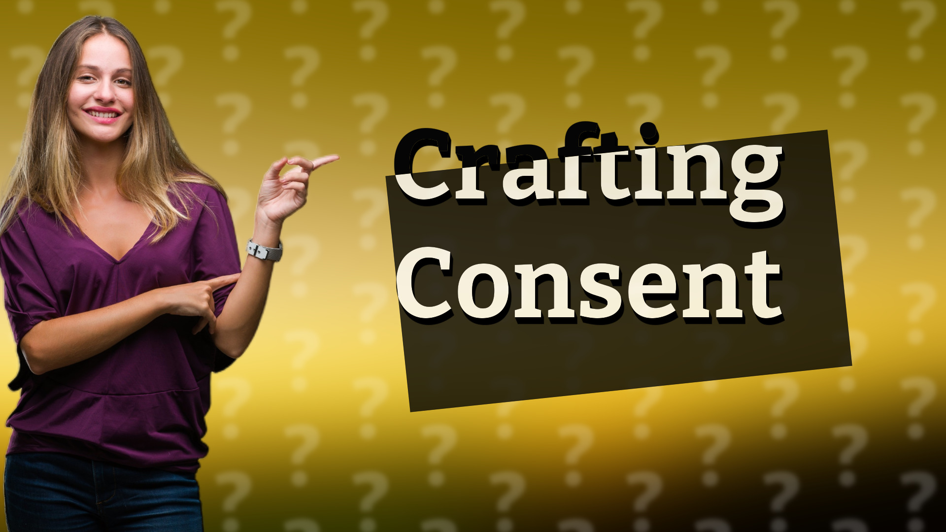 Crafting Consent