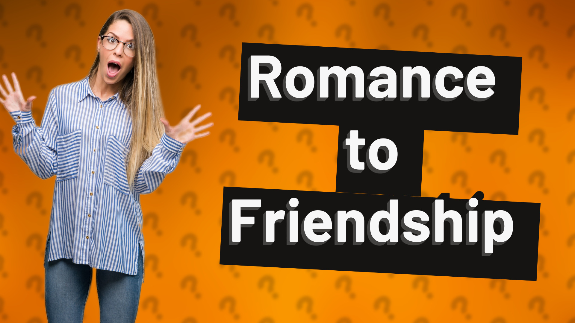 Romance to Friendship