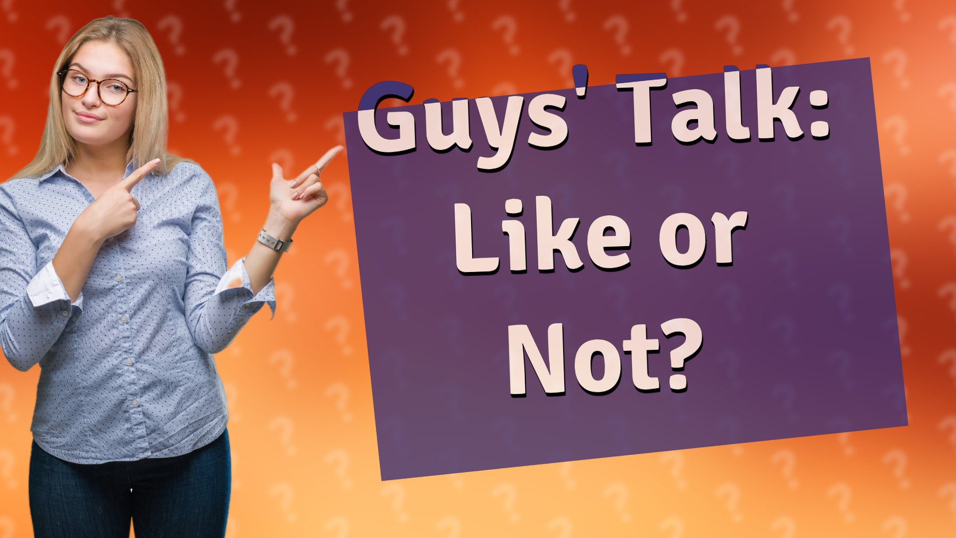 Guys' Talk: Like or Not?