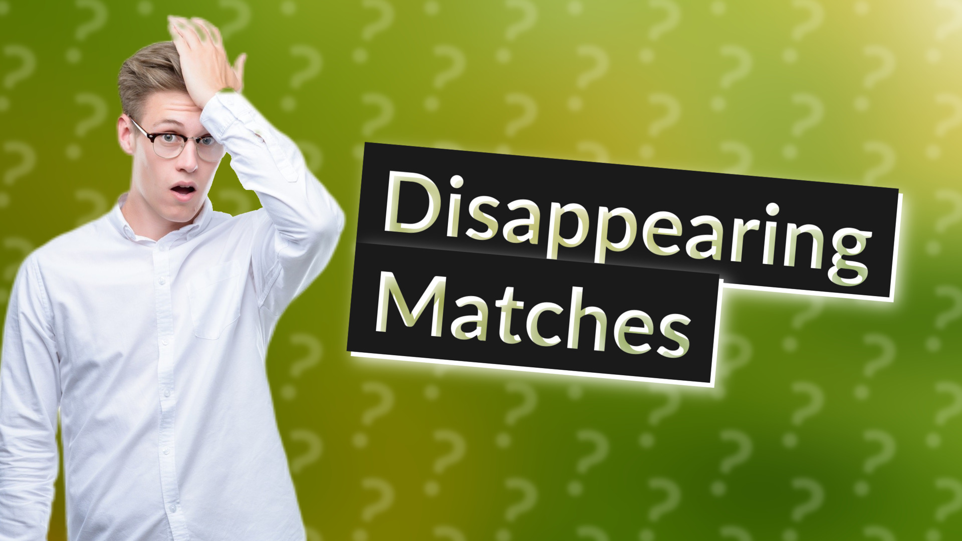 Disappearing Matches
