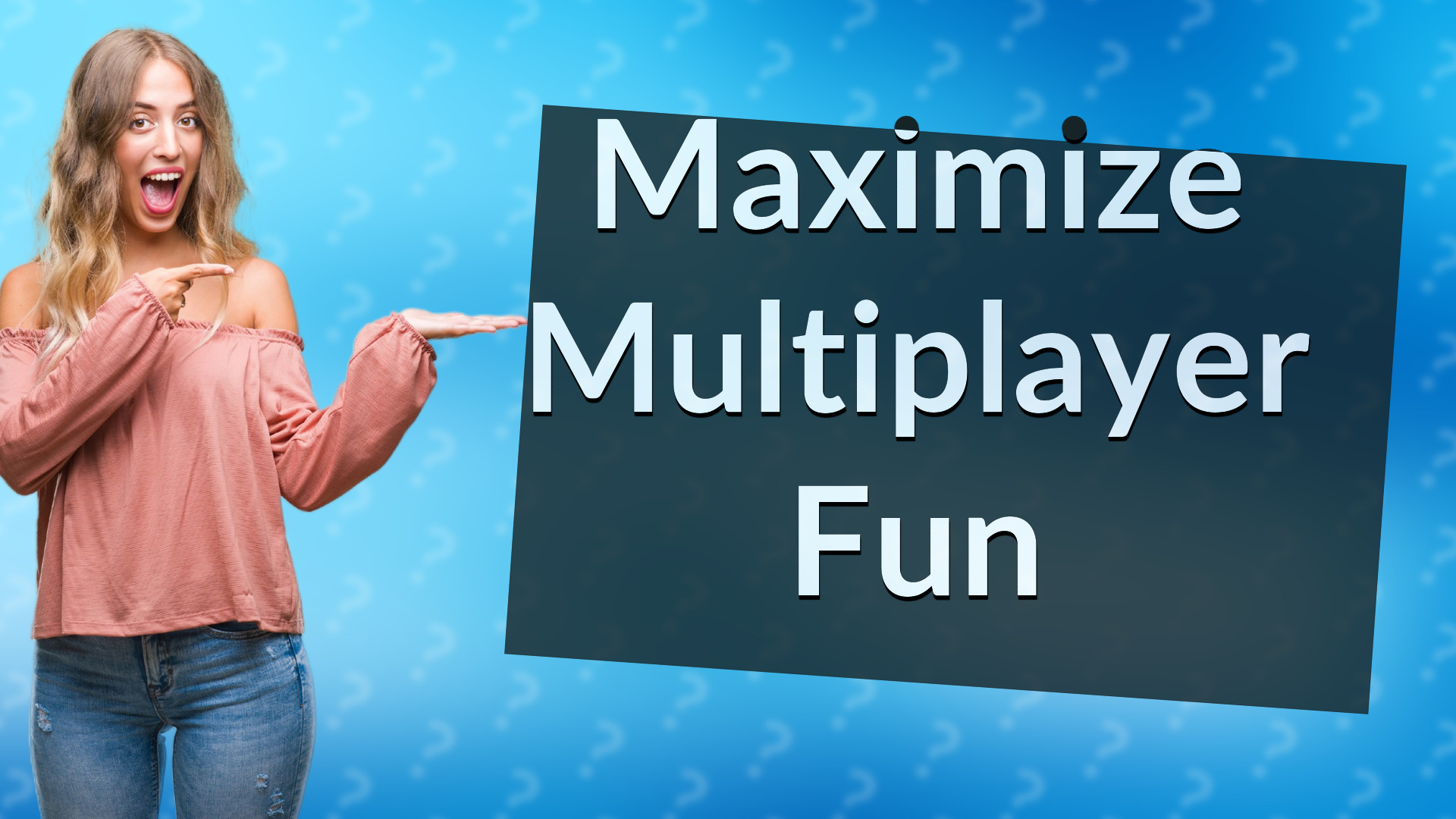 Maximize Multiplayer Fun