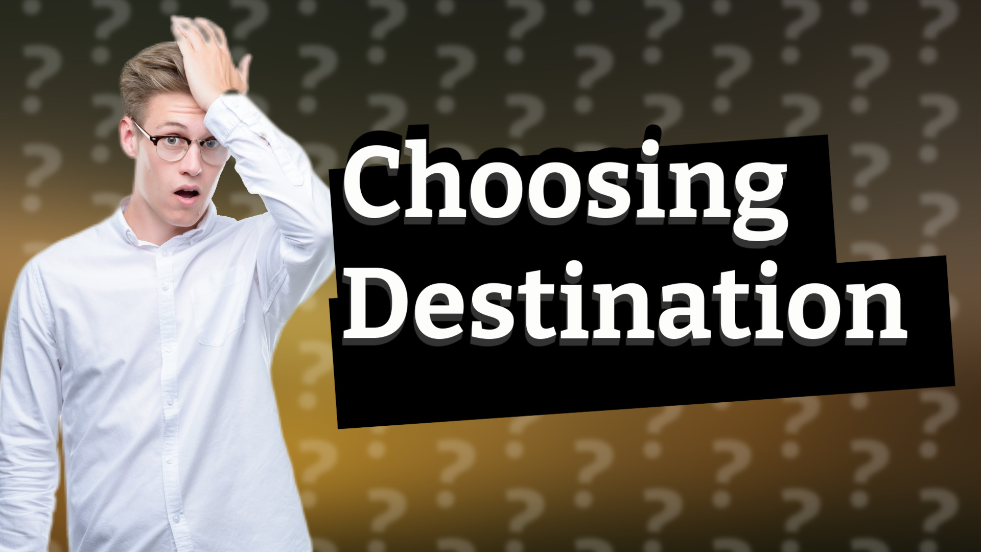 Choosing Destination