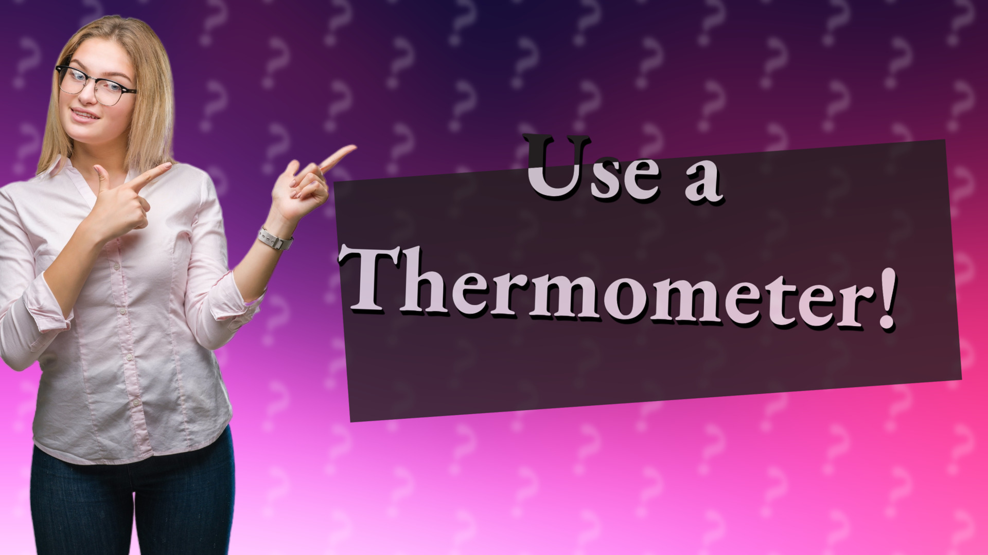 Use a Thermometer!