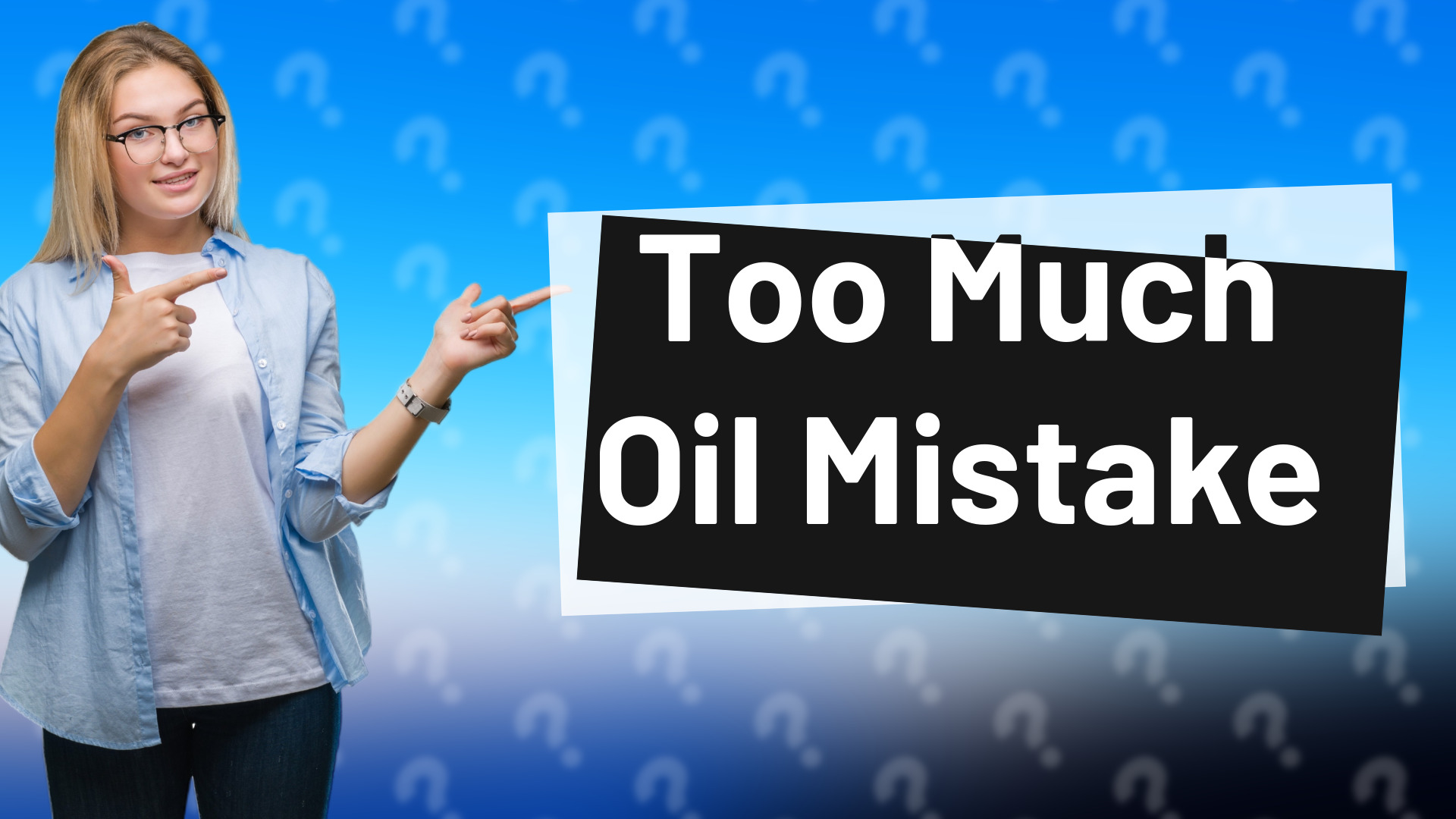 Too Much Oil Mistake