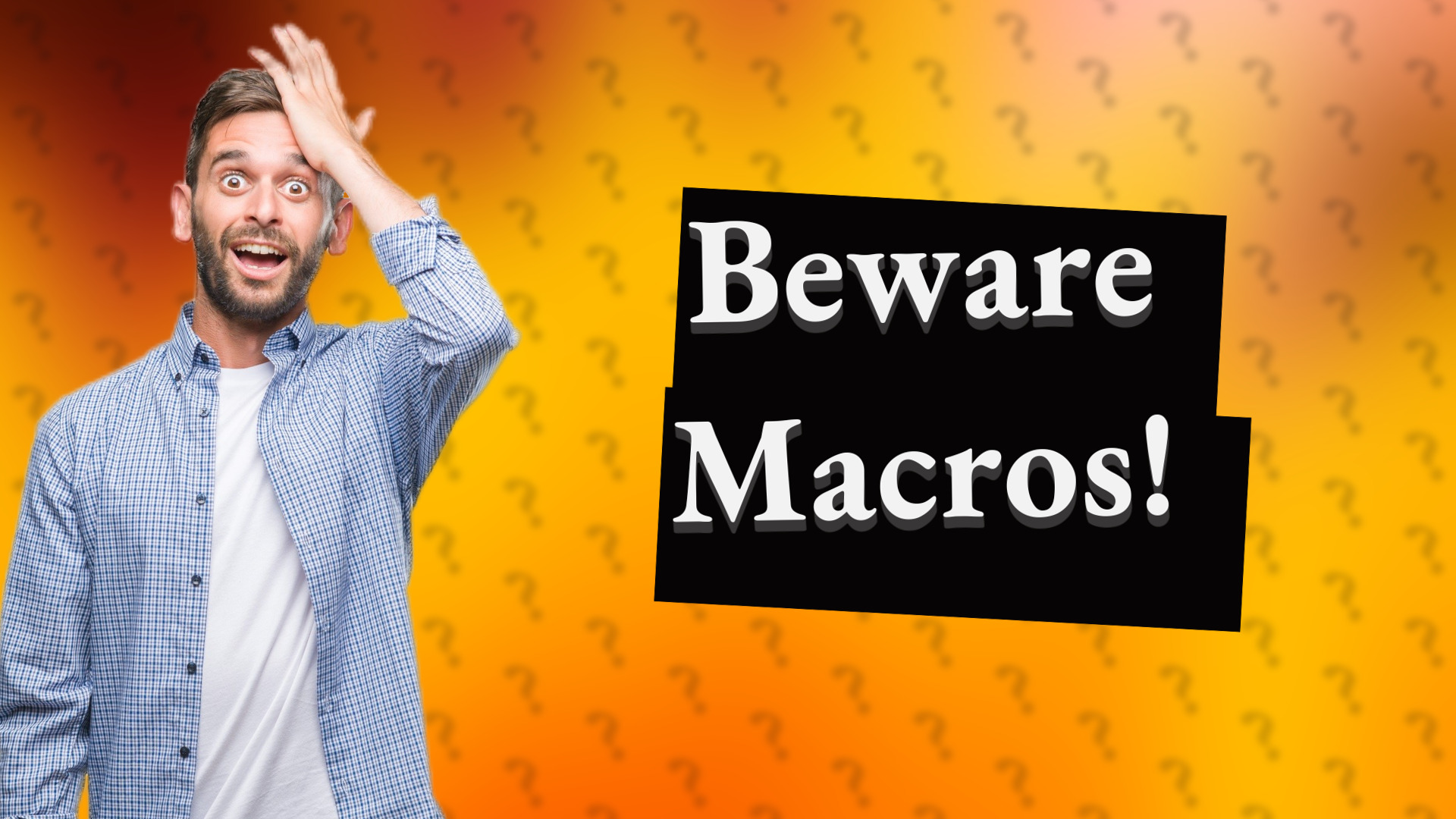 Beware Macros!