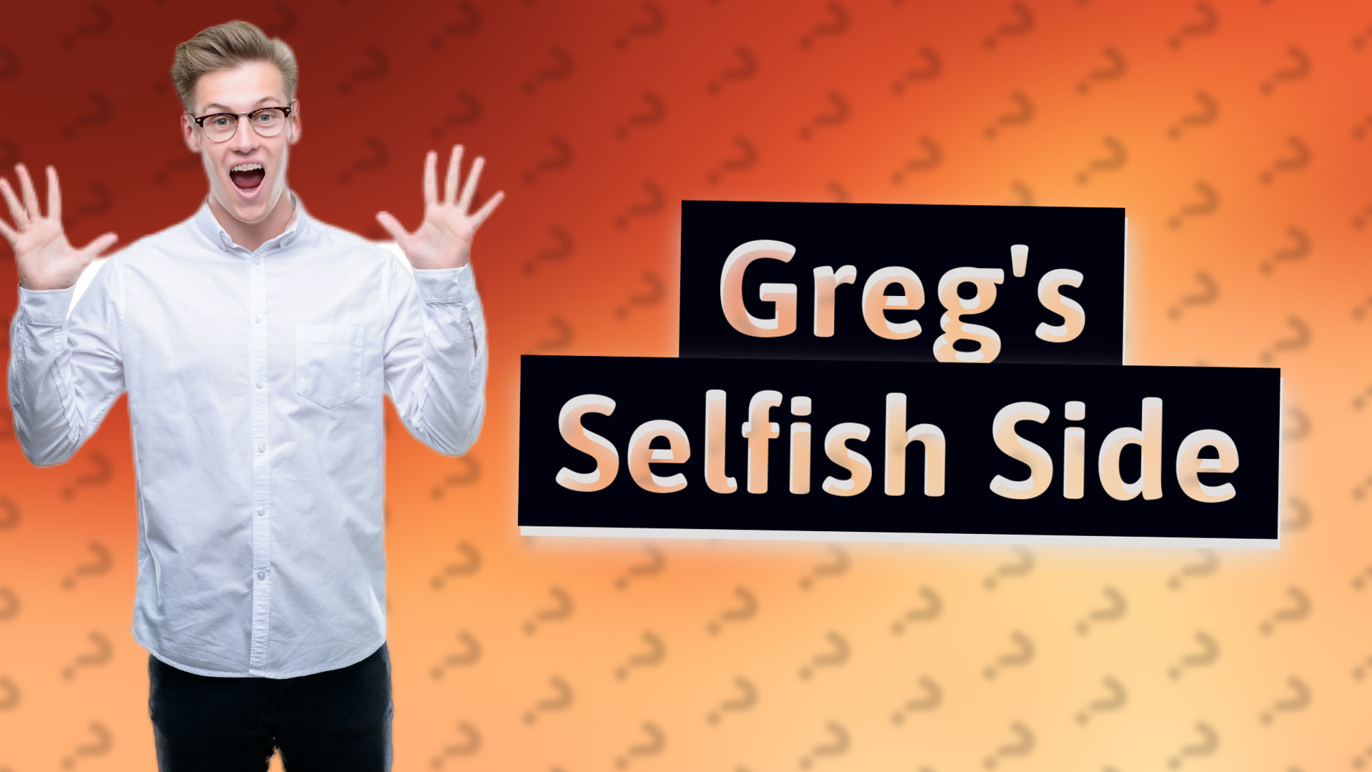 Greg's Selfish Side