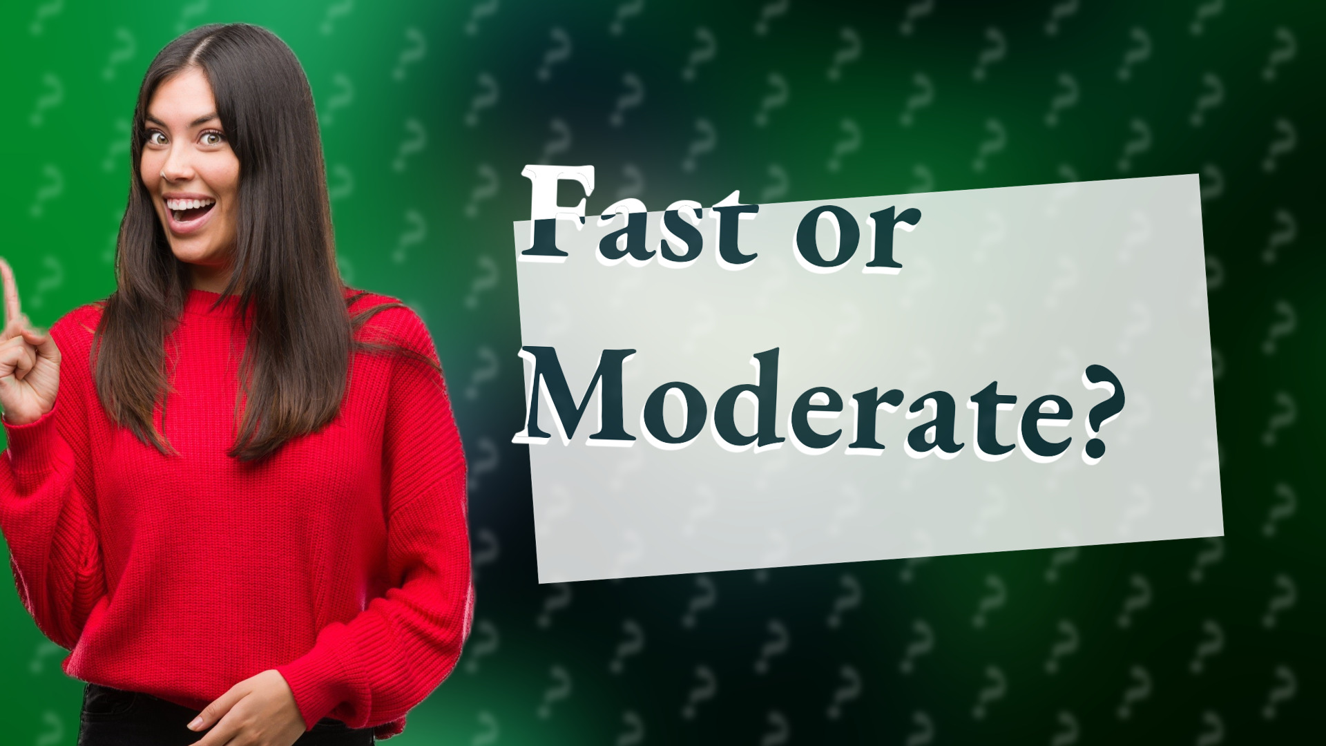 Fast or Moderate?