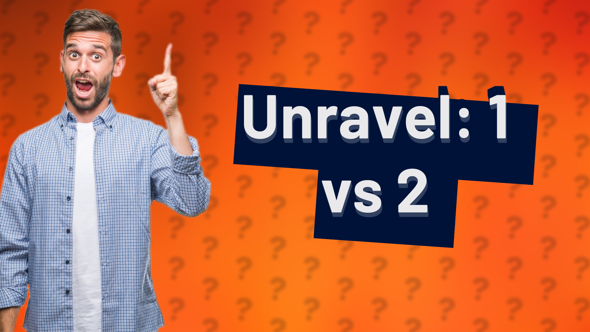 Unravel: 1 vs 2