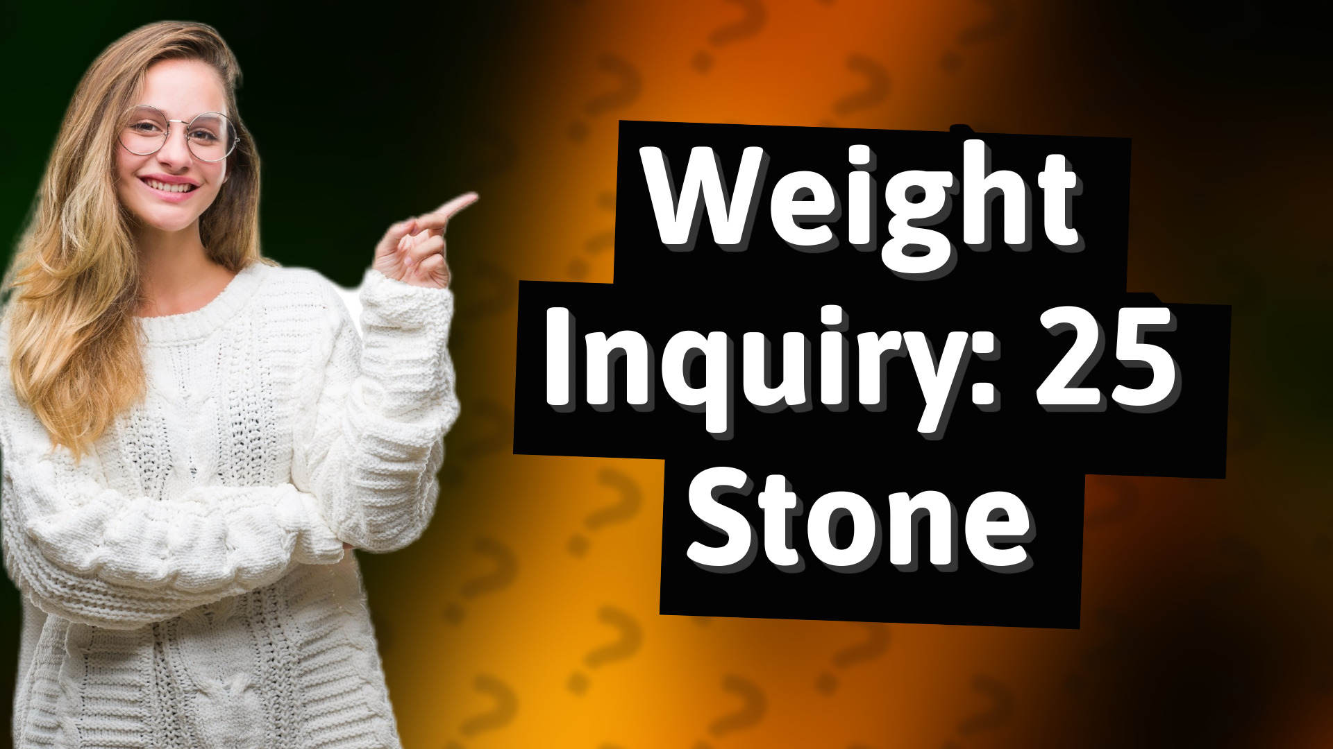 Weight Inquiry: 25 Stone