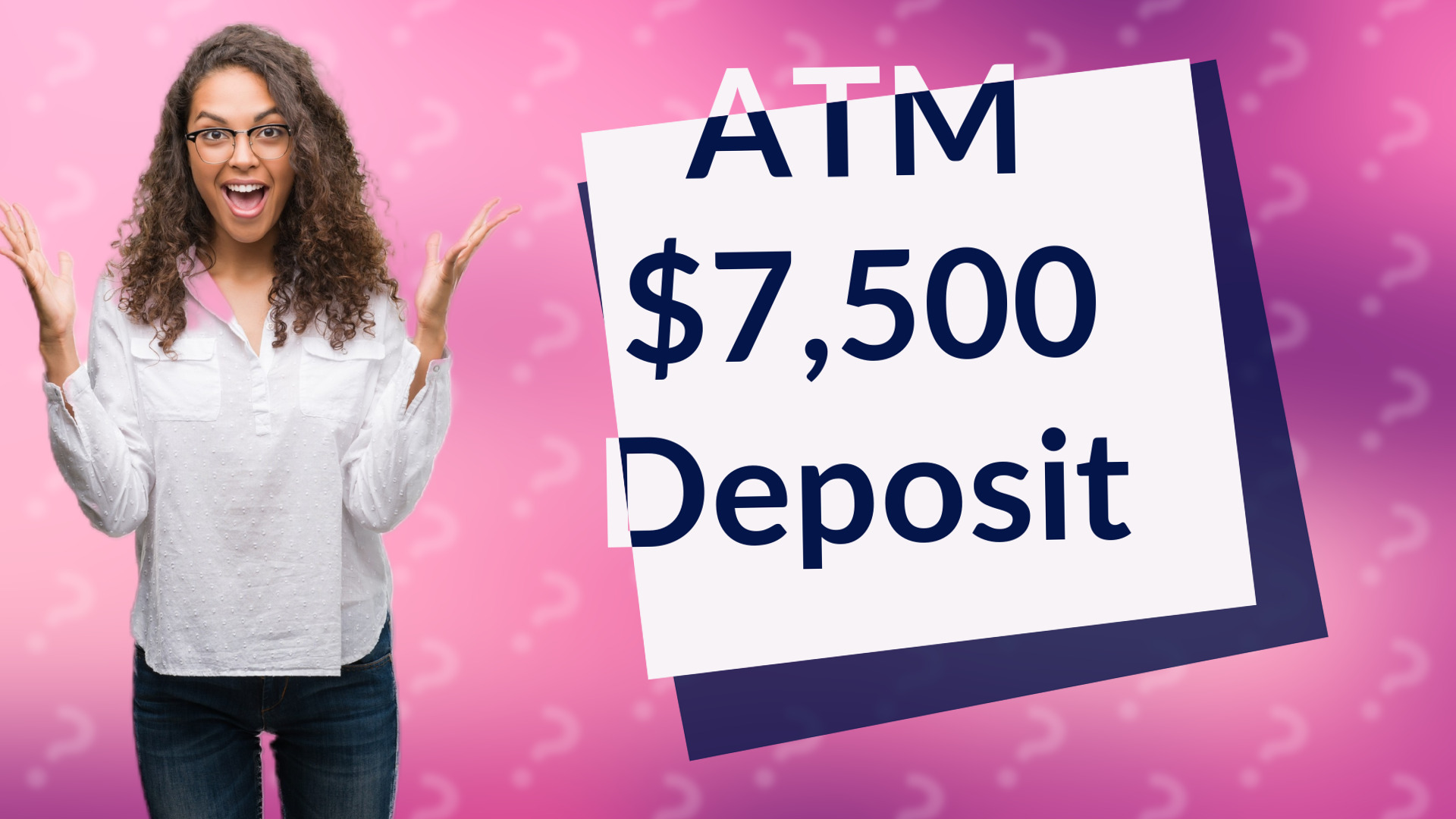 ATM $7,500 Deposit