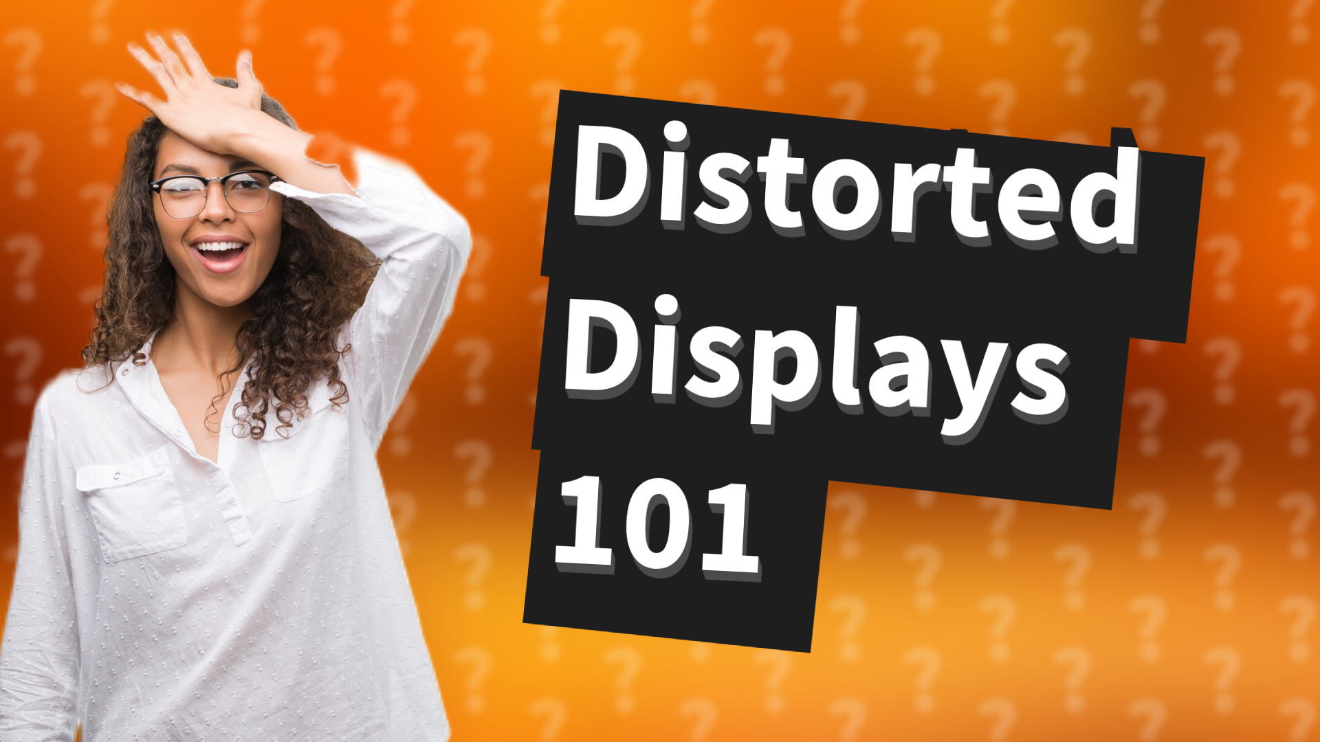 Distorted Displays 101