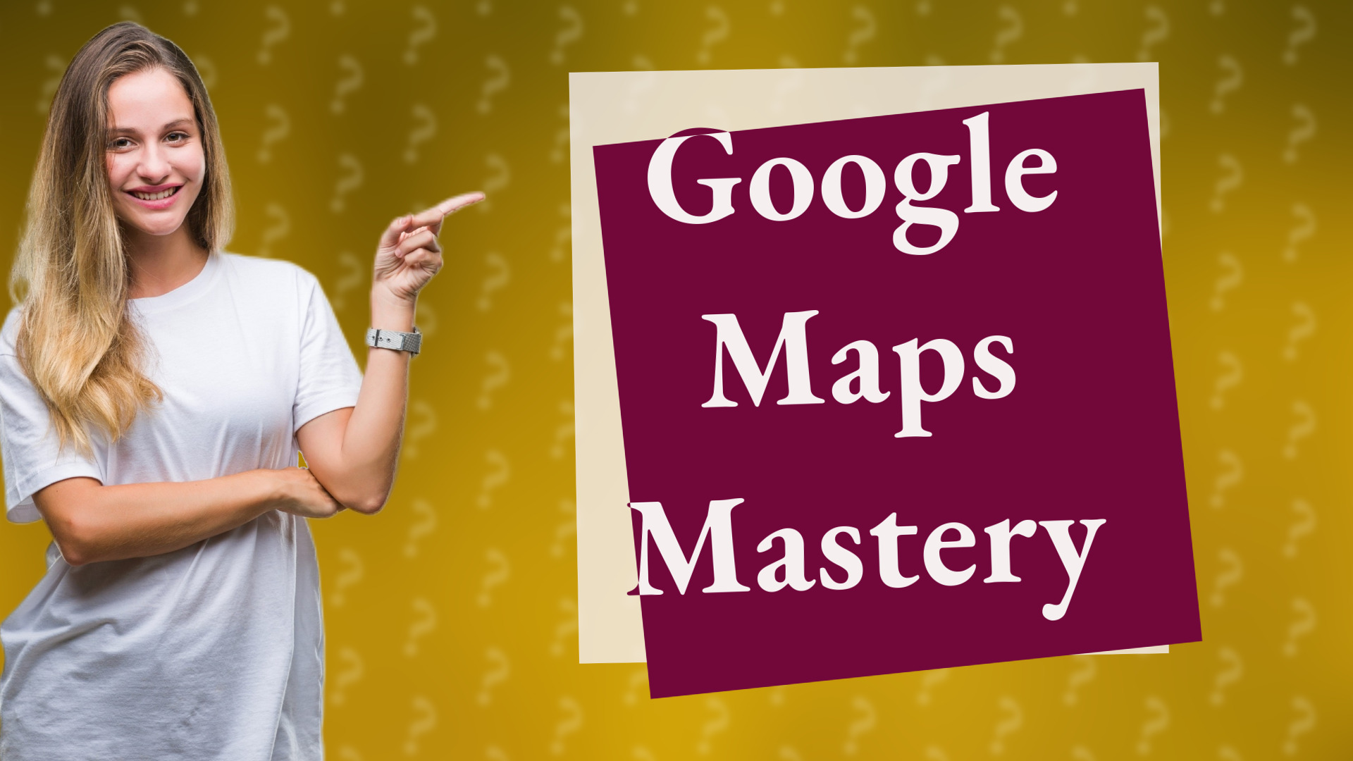Google Maps Mastery
