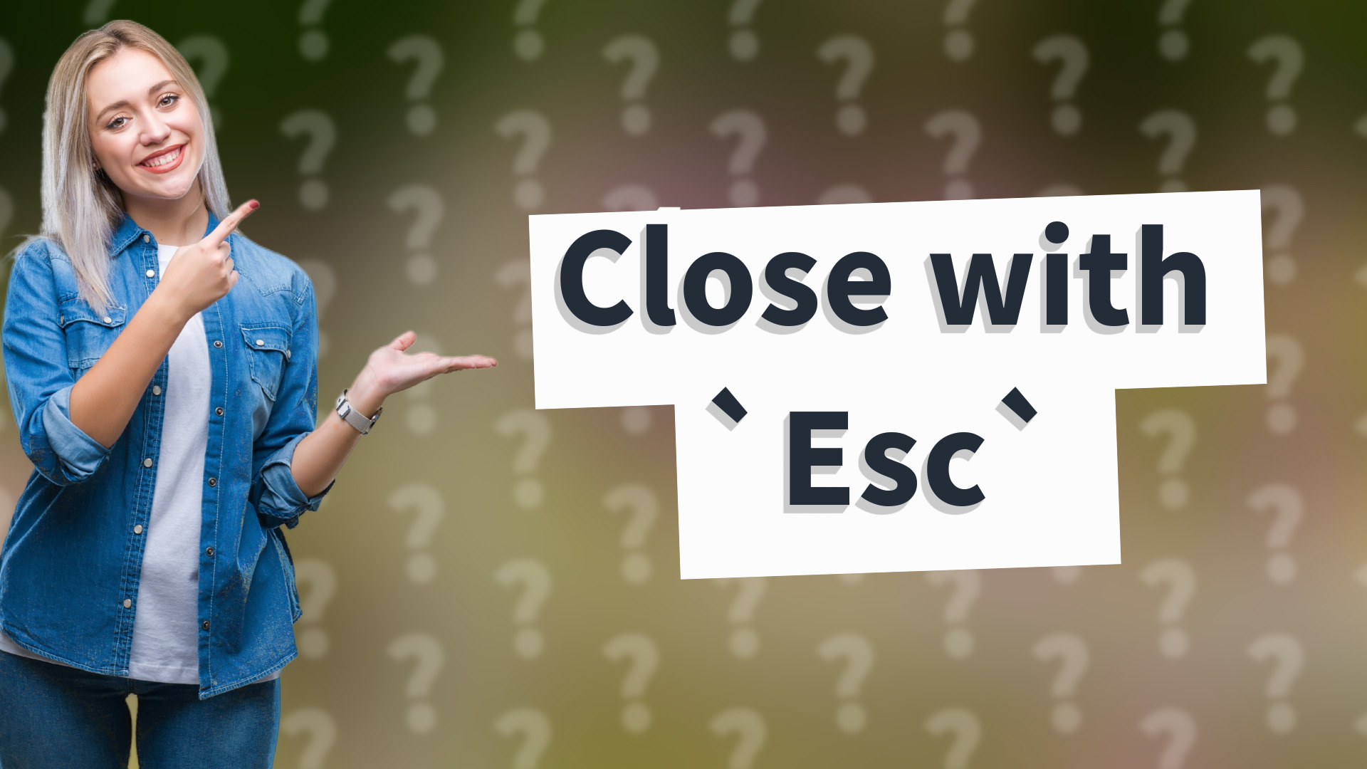 Close with `Esc`
