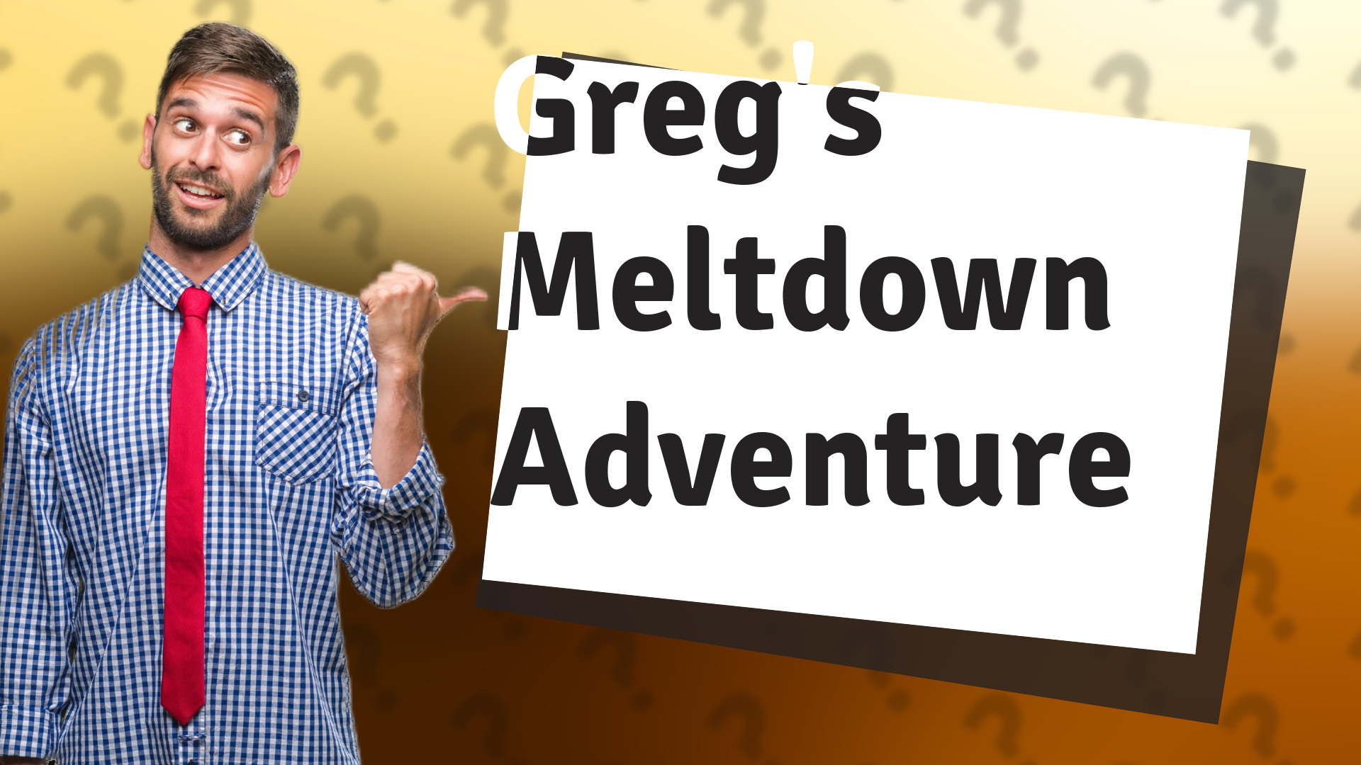 Greg's Meltdown Adventure