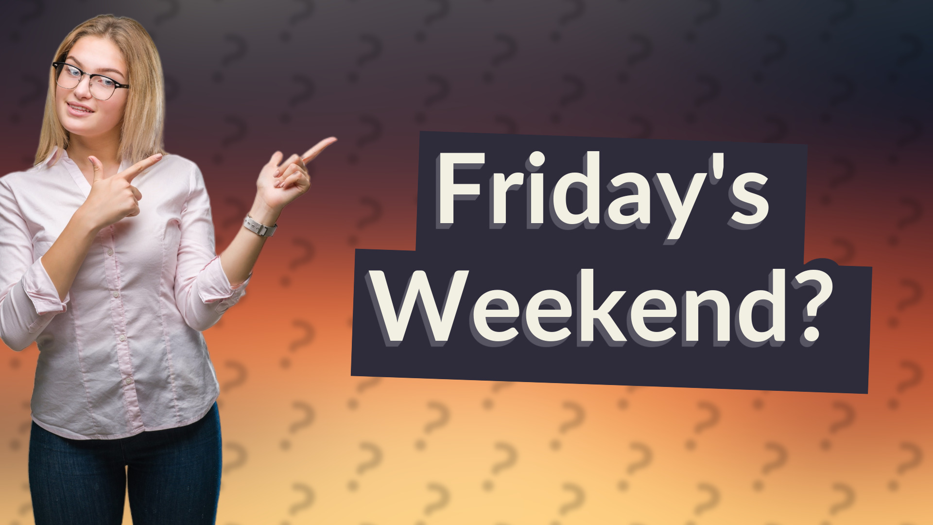 Friday's Weekend?