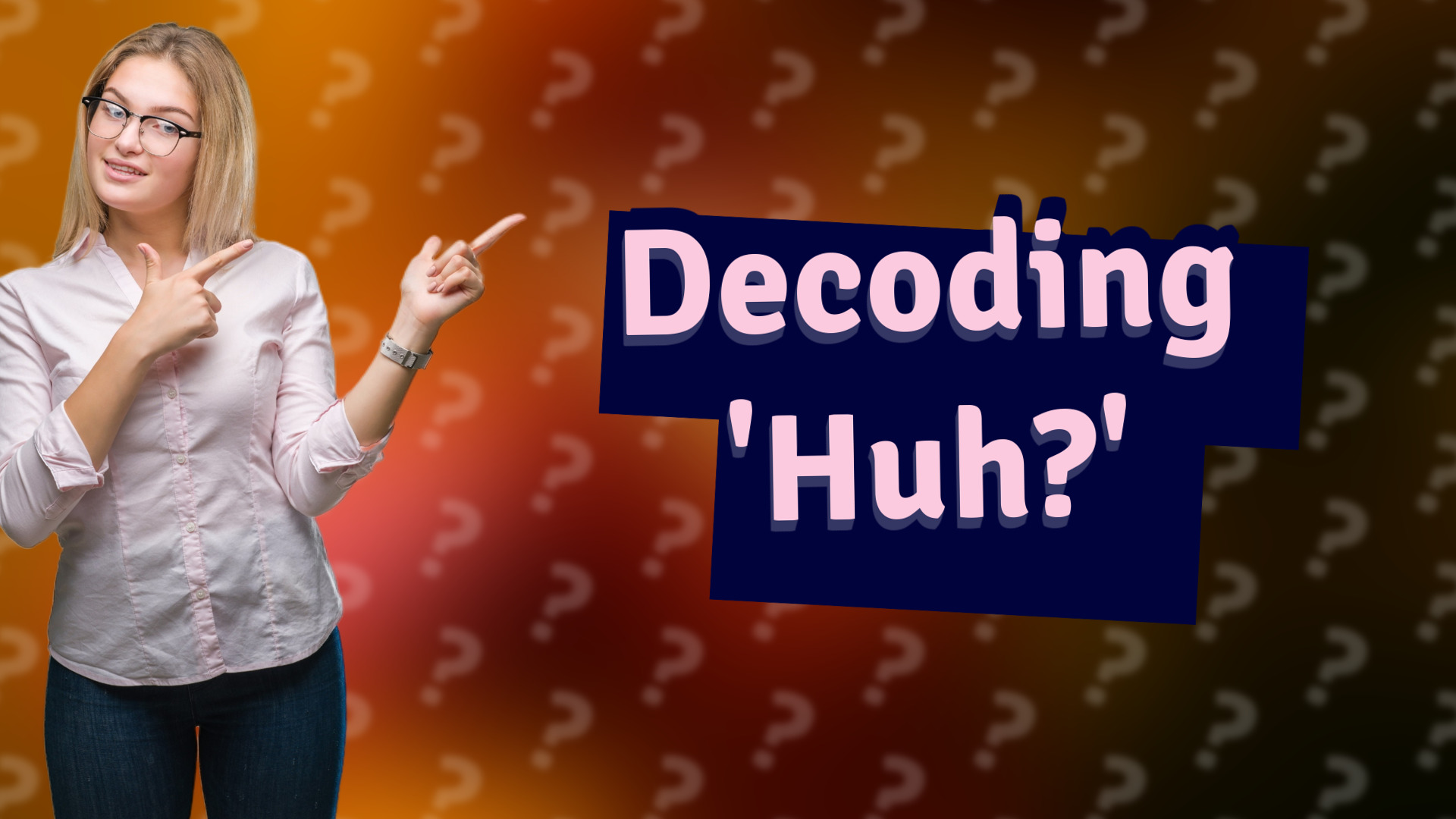 Decoding 'Huh?'