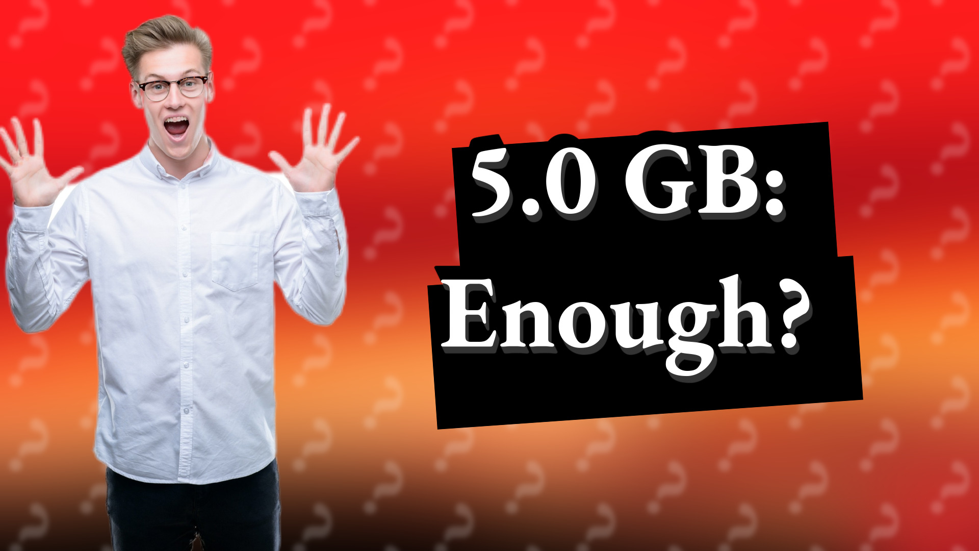 5.0 GB: Enough?