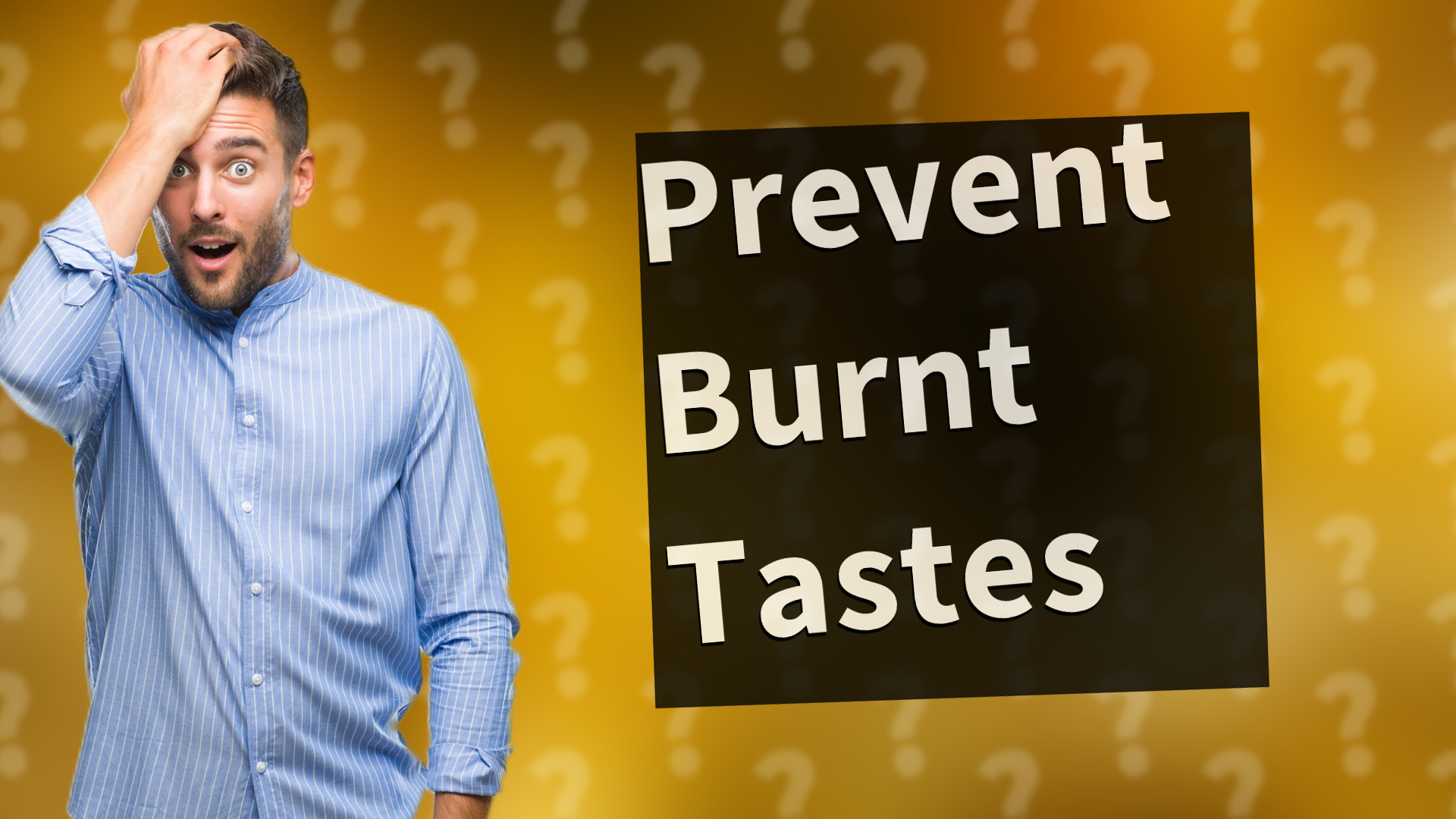 Prevent Burnt Tastes