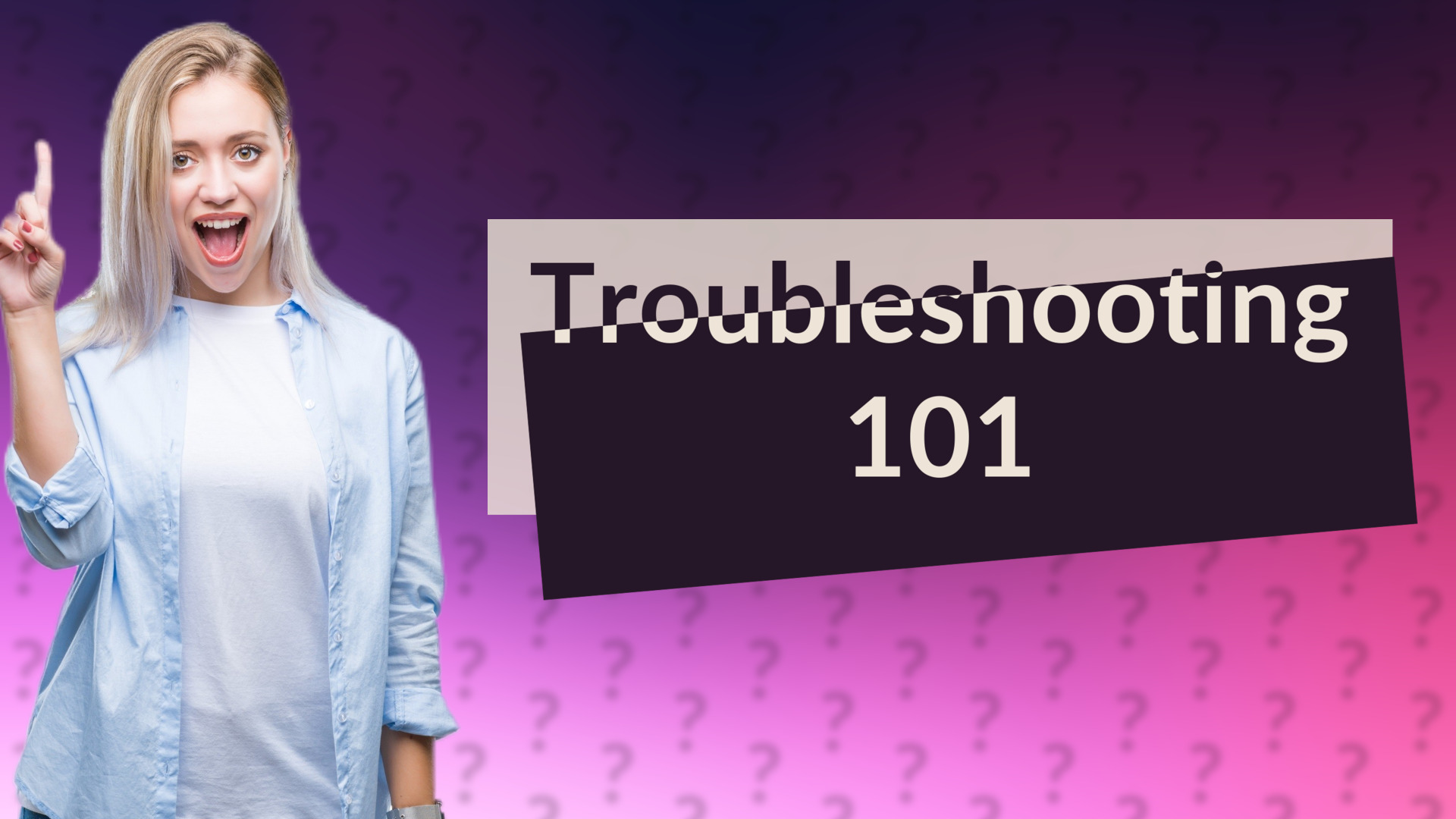 Troubleshooting 101