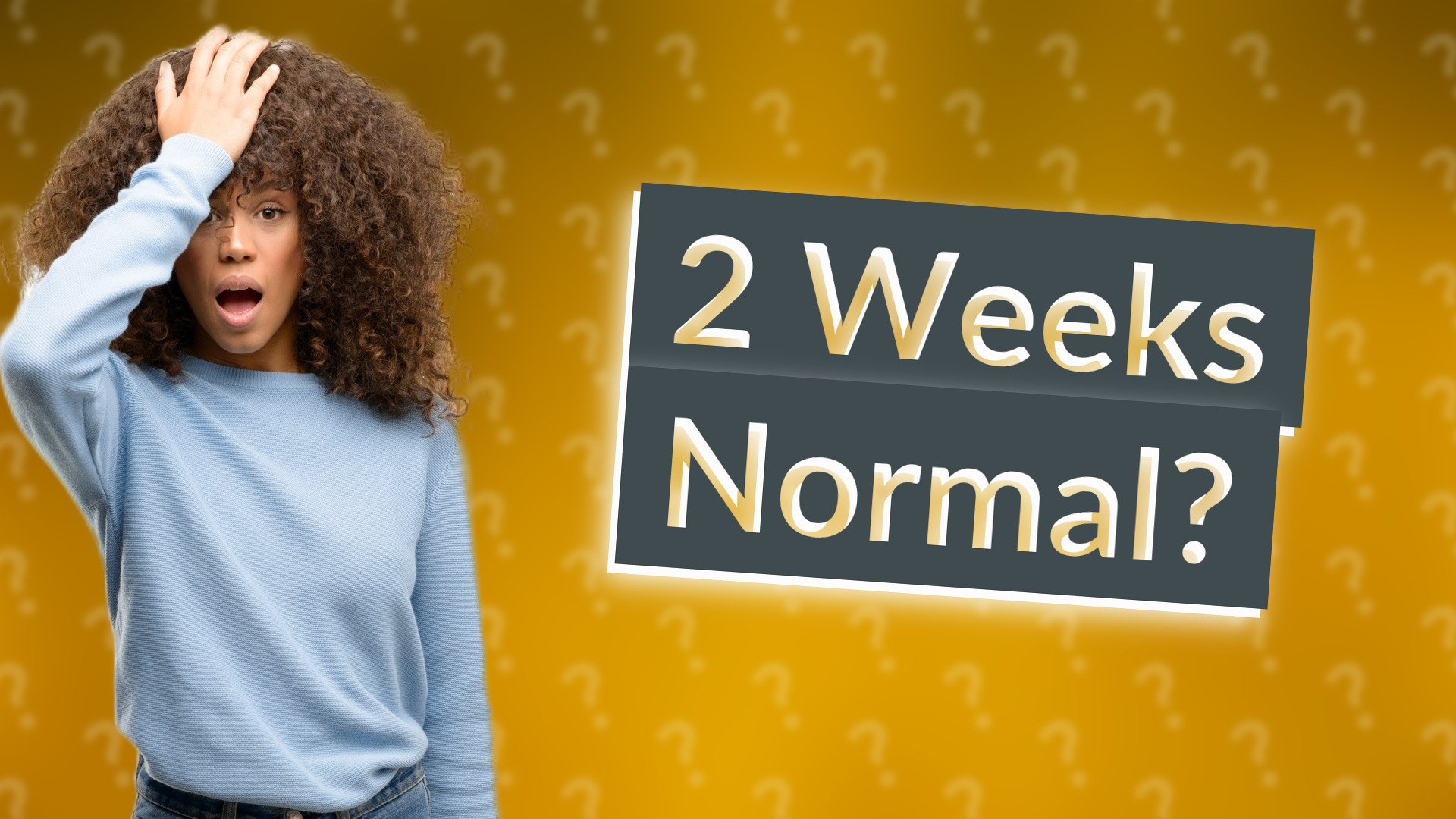 2 Weeks Normal?