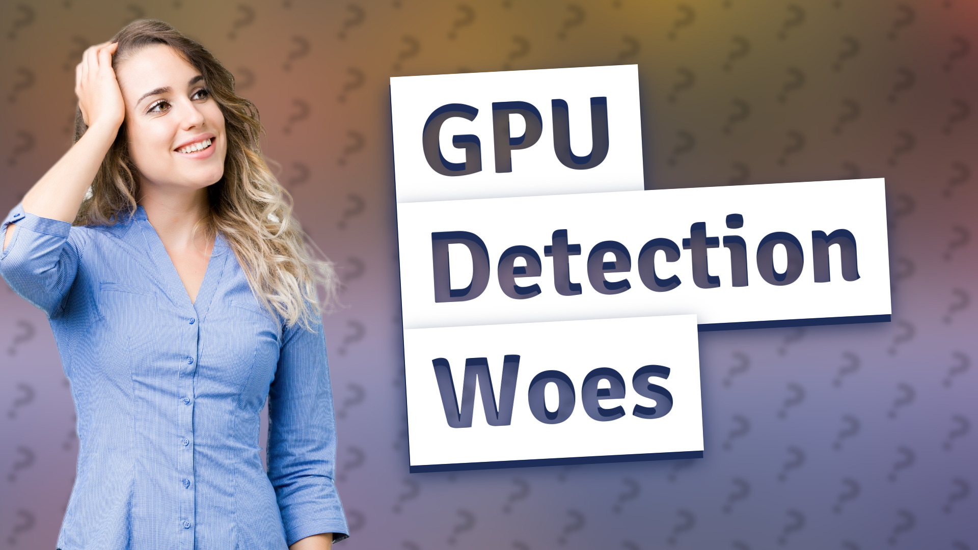 GPU Detection Woes