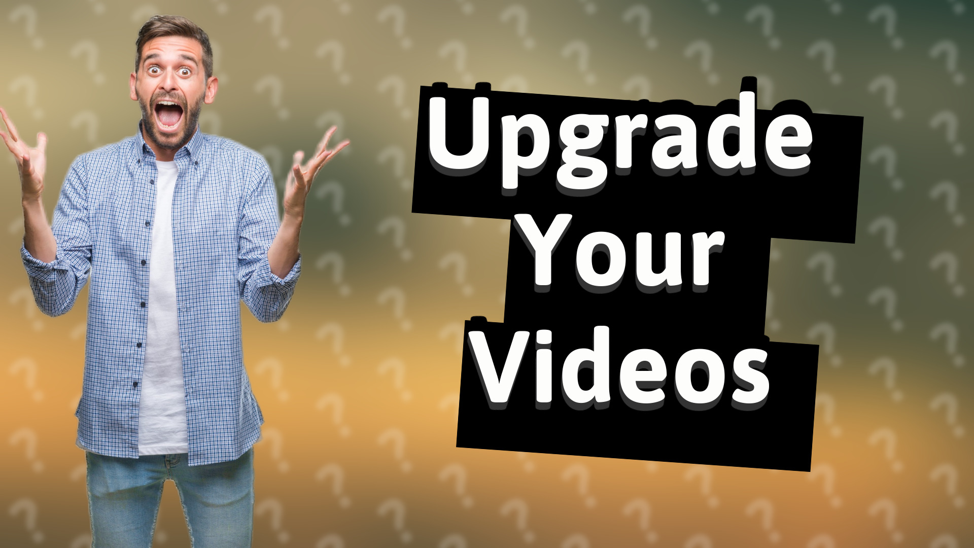 Upgrade Your Videos