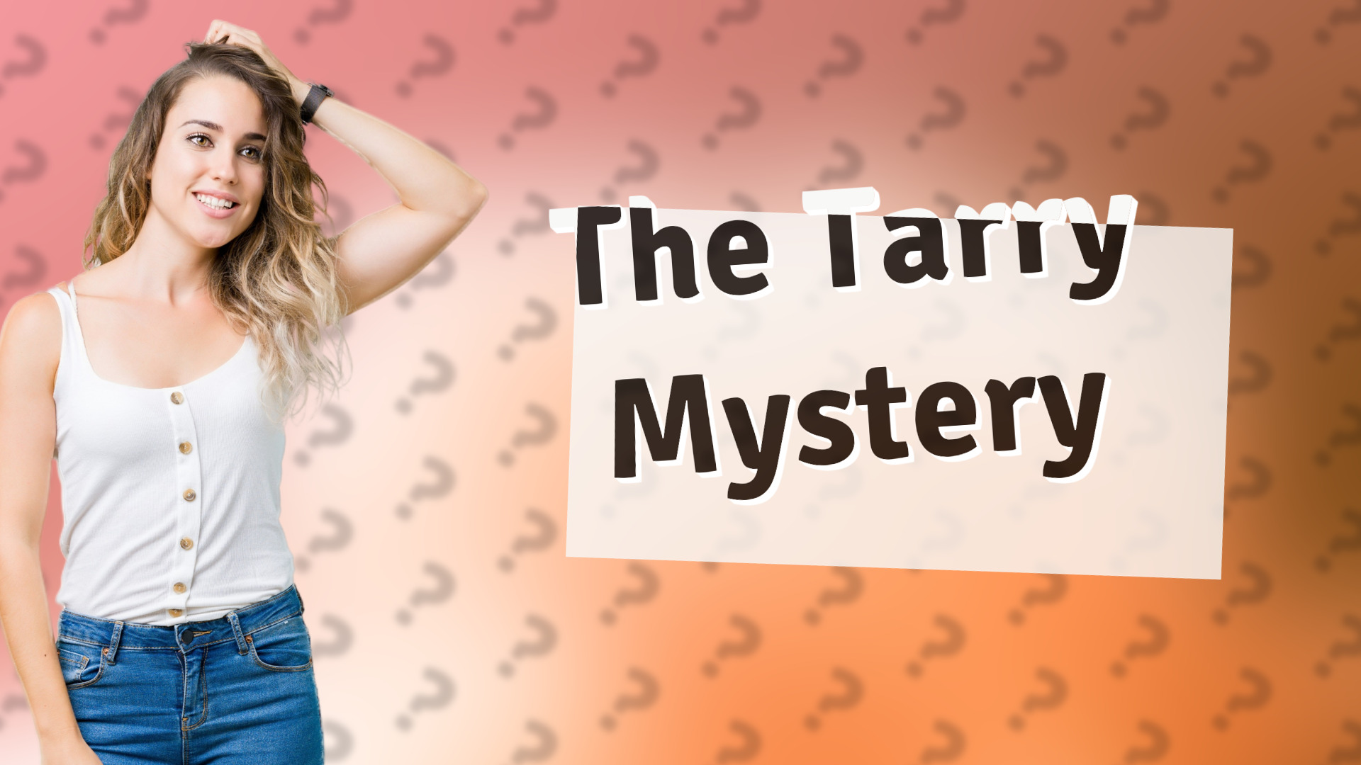 The Tarry Mystery