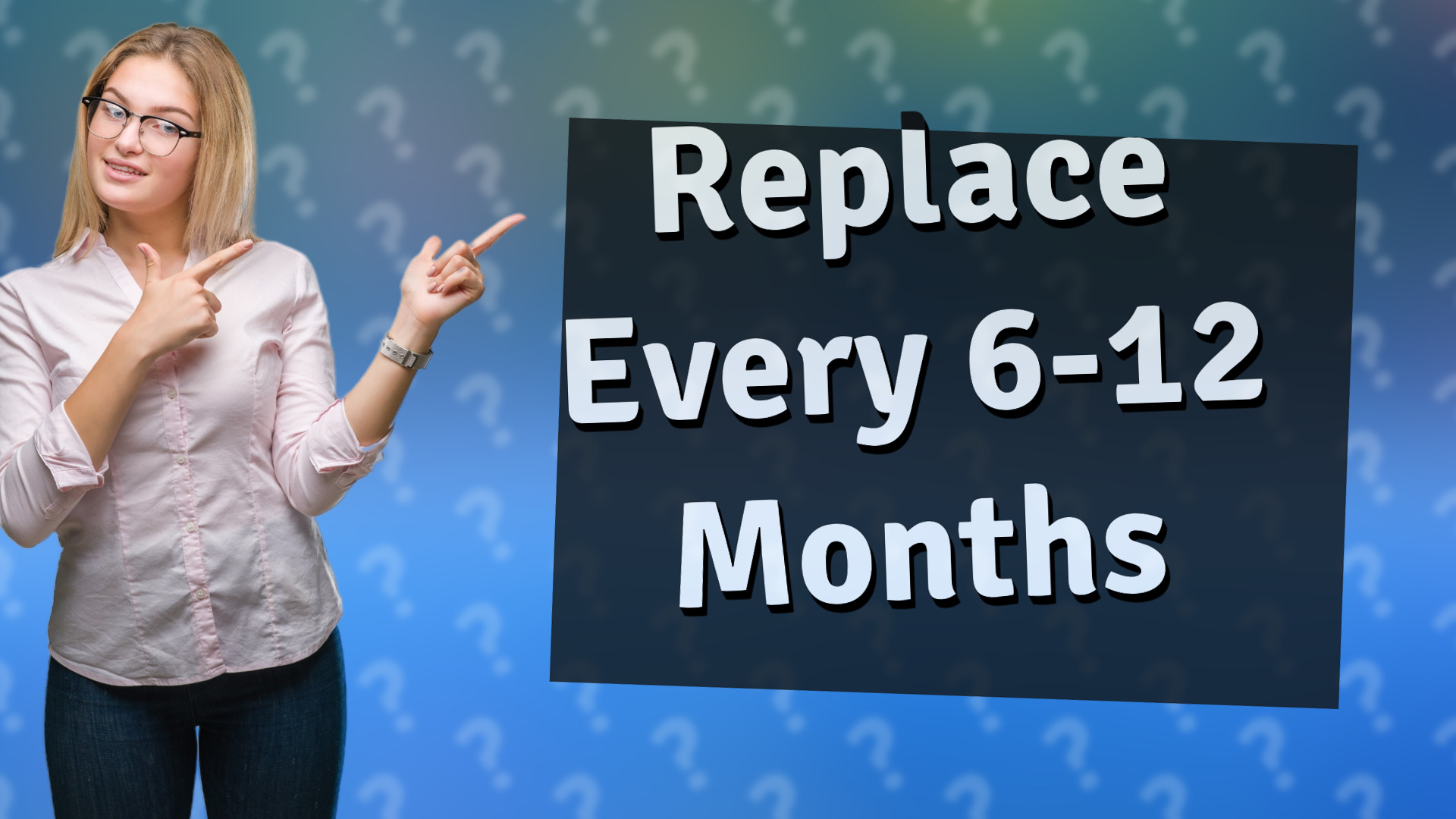 Replace Every 6-12 Months
