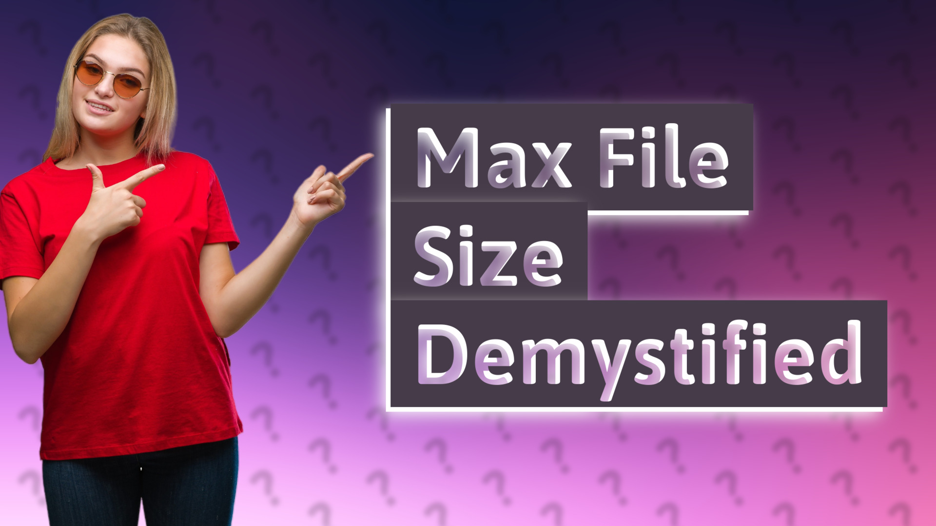 Max File Size Demystified