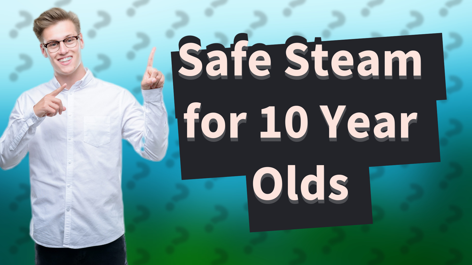 Safe Steam for 10 Year Olds