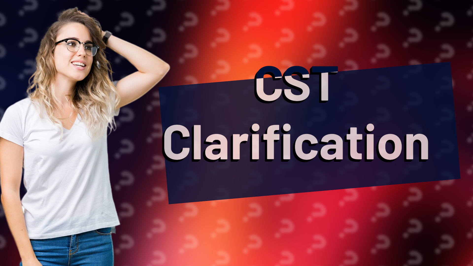 CST Clarification