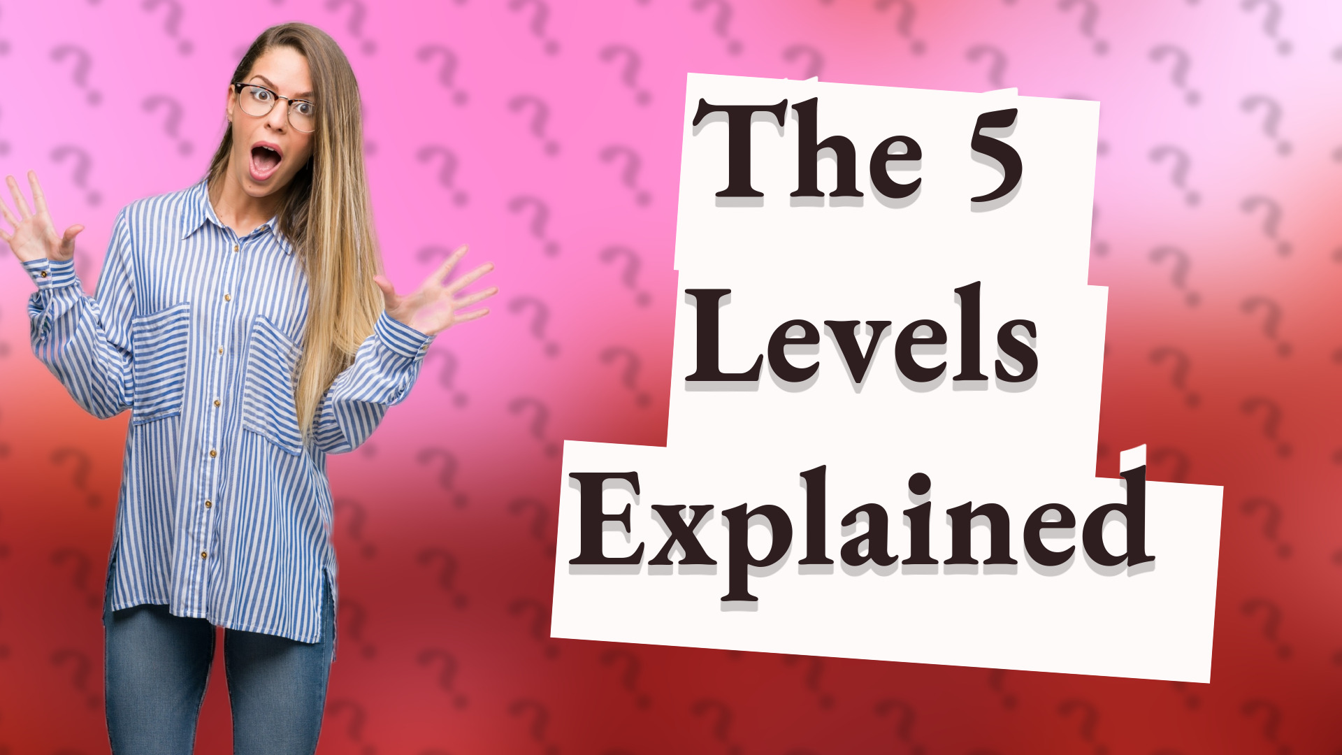 The 5 Levels Explained