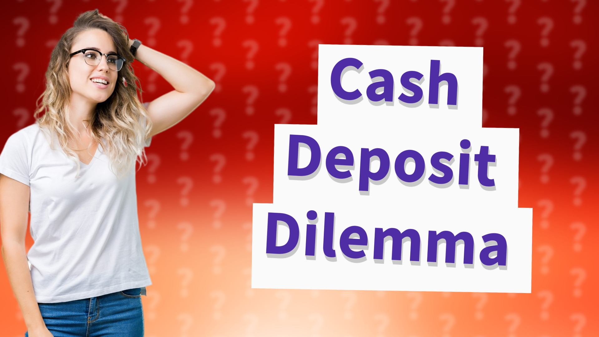 Cash Deposit Dilemma
