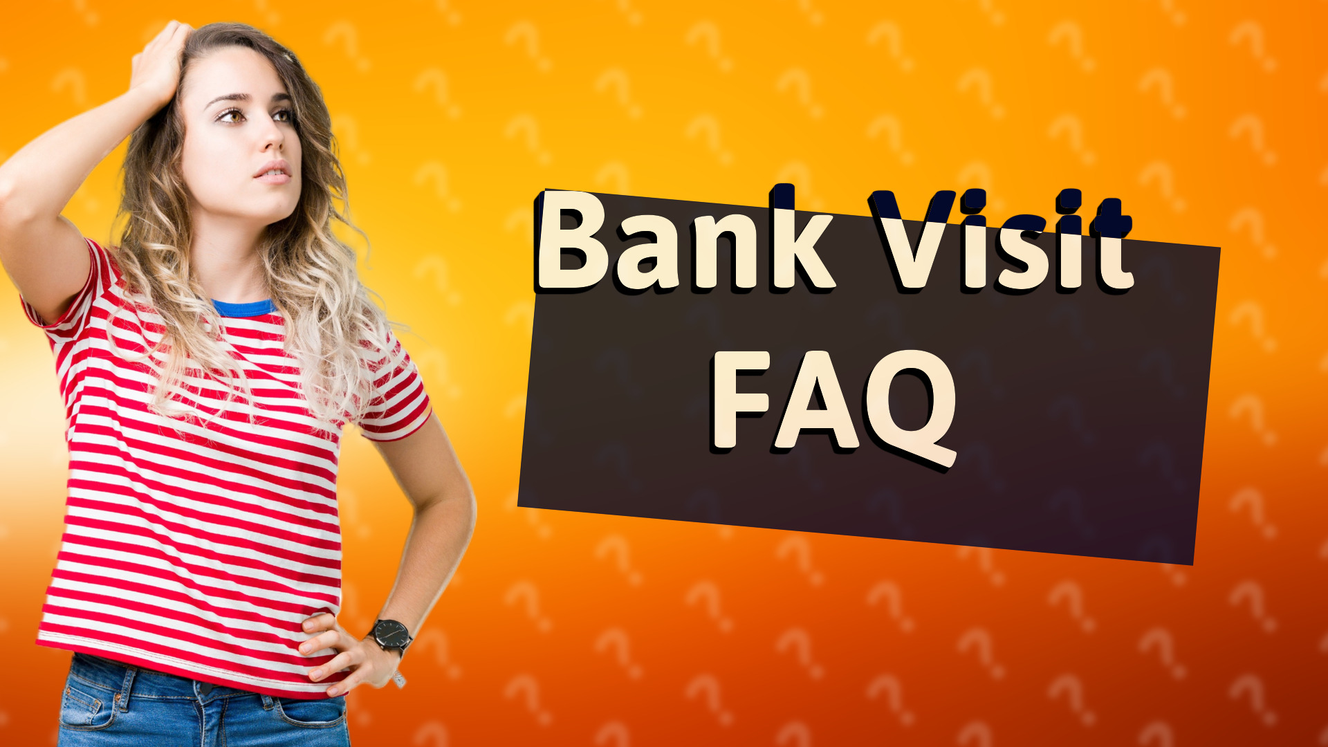 Bank Visit FAQ