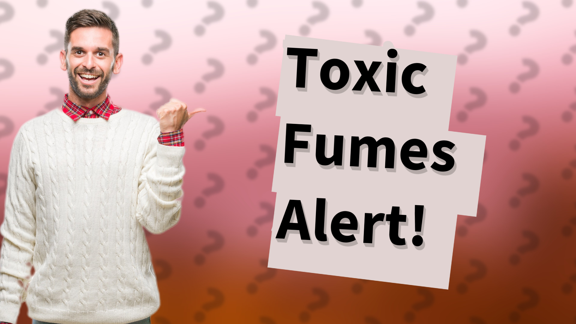 Toxic Fumes Alert!