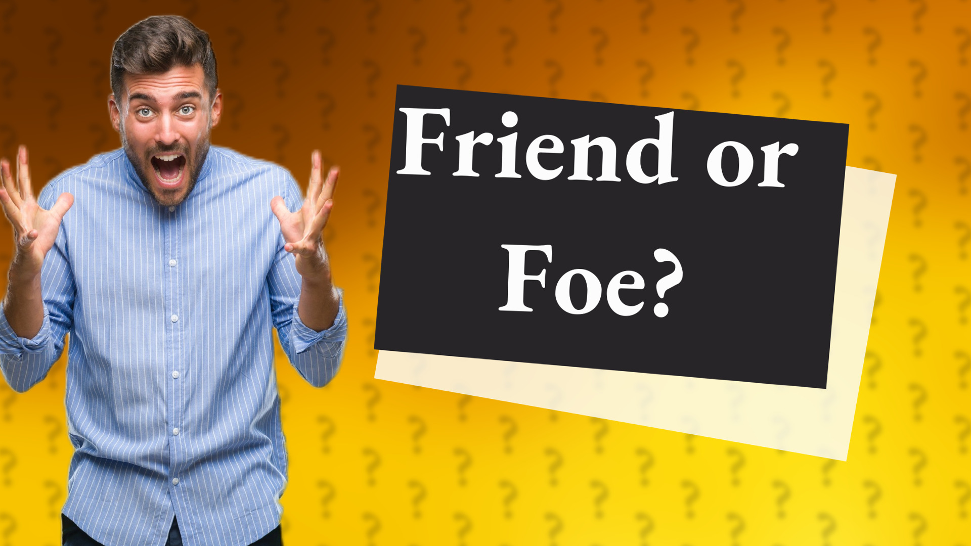 Friend or Foe?