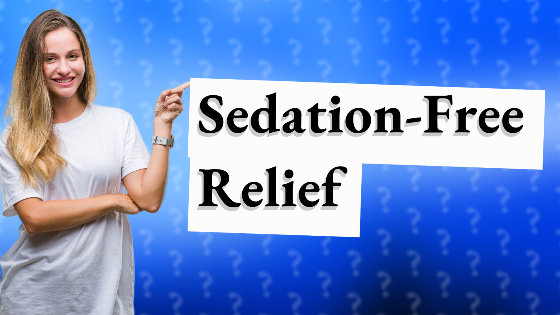 Sedation-Free Relief