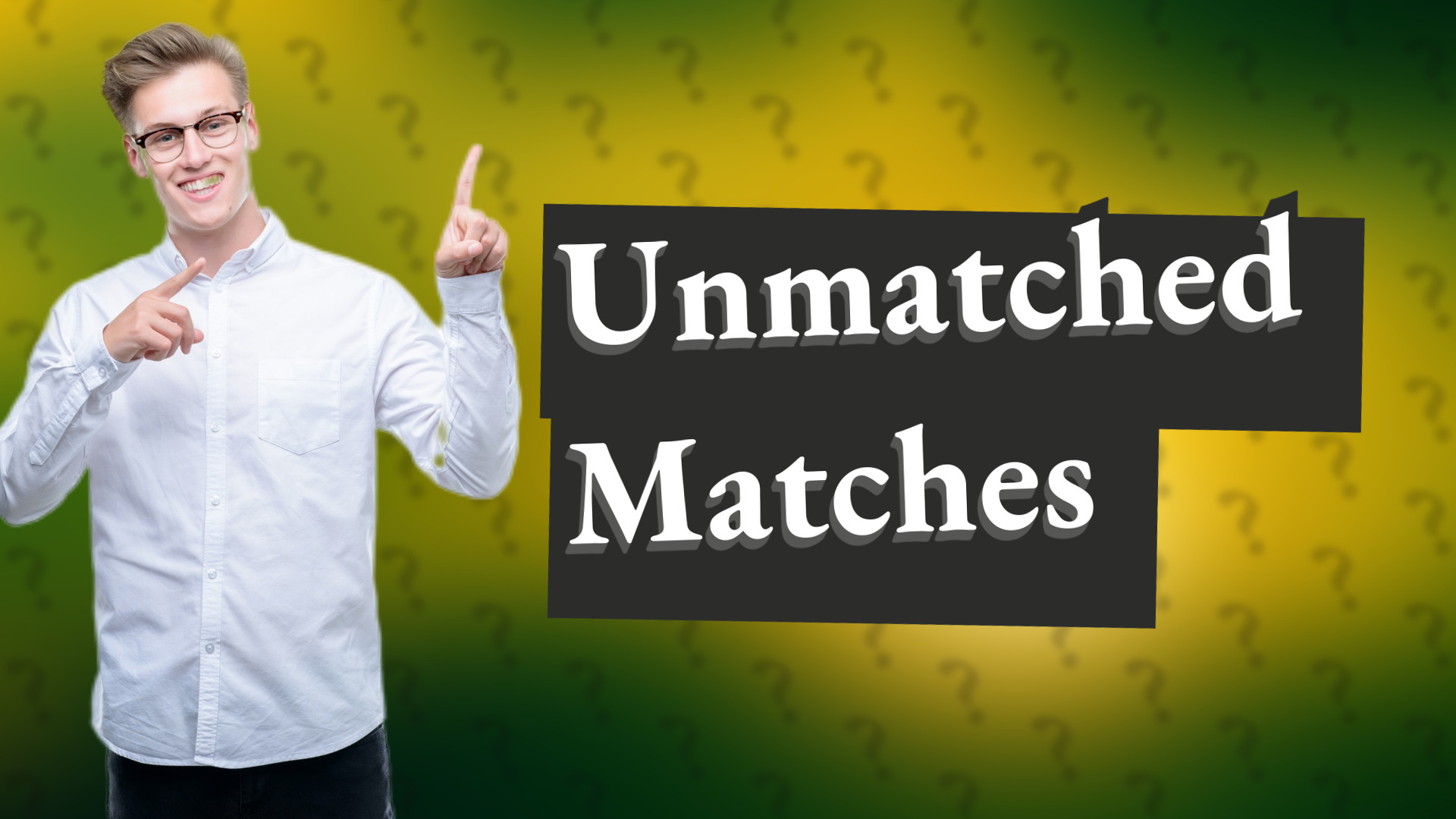 Unmatched Matches