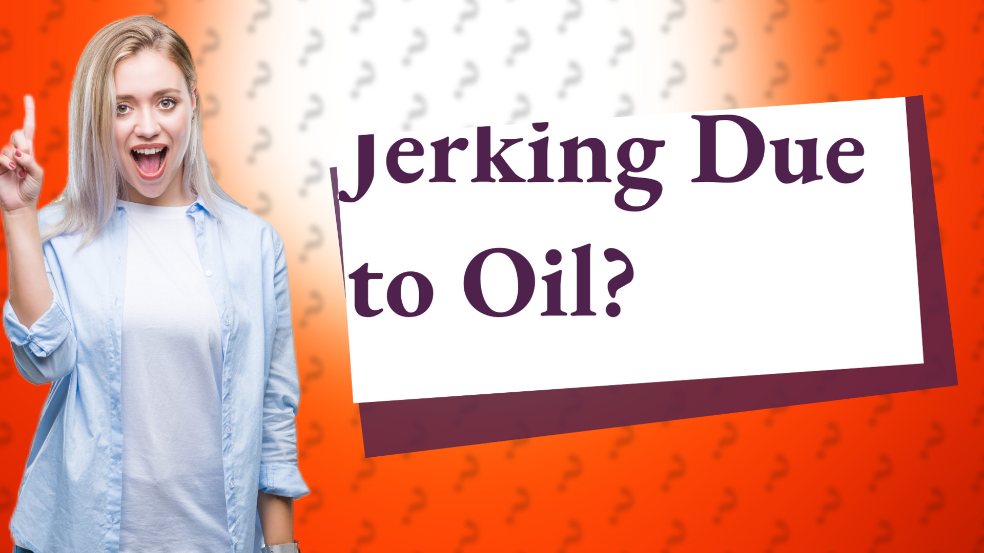 Jerking Due to Oil?