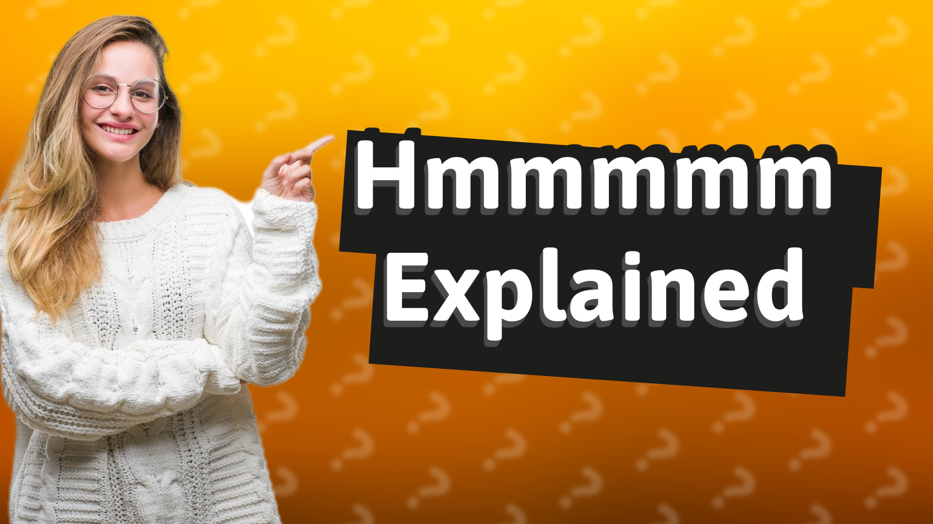 Hmmmmm Explained