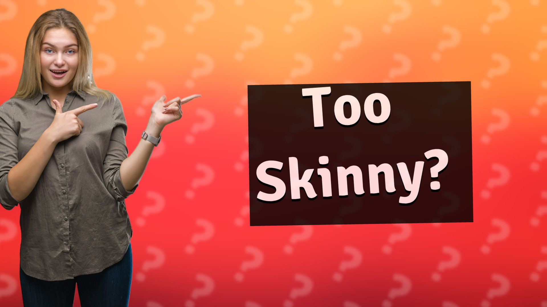 Too Skinny?