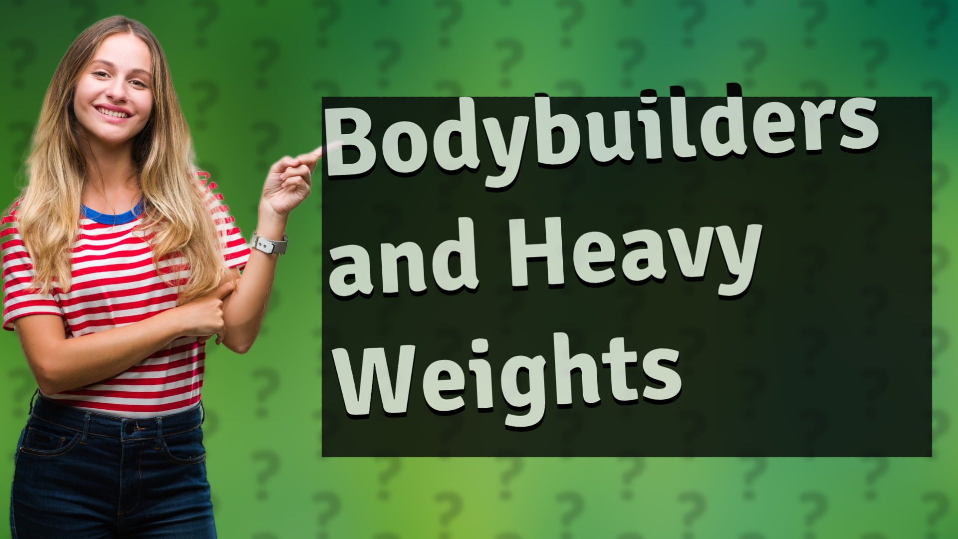Bodybuilders and Heavy Weights