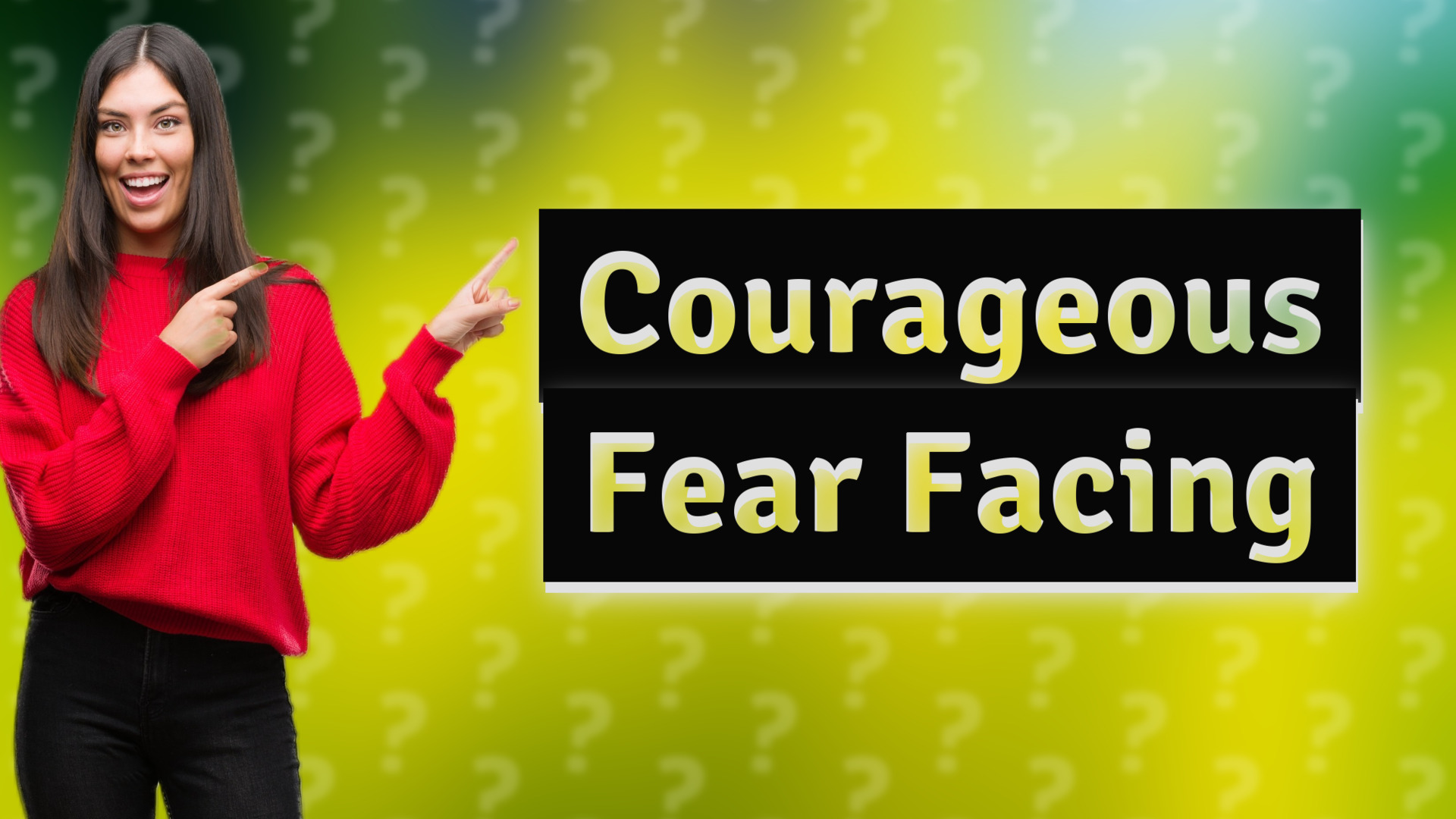 Courageous Fear Facing