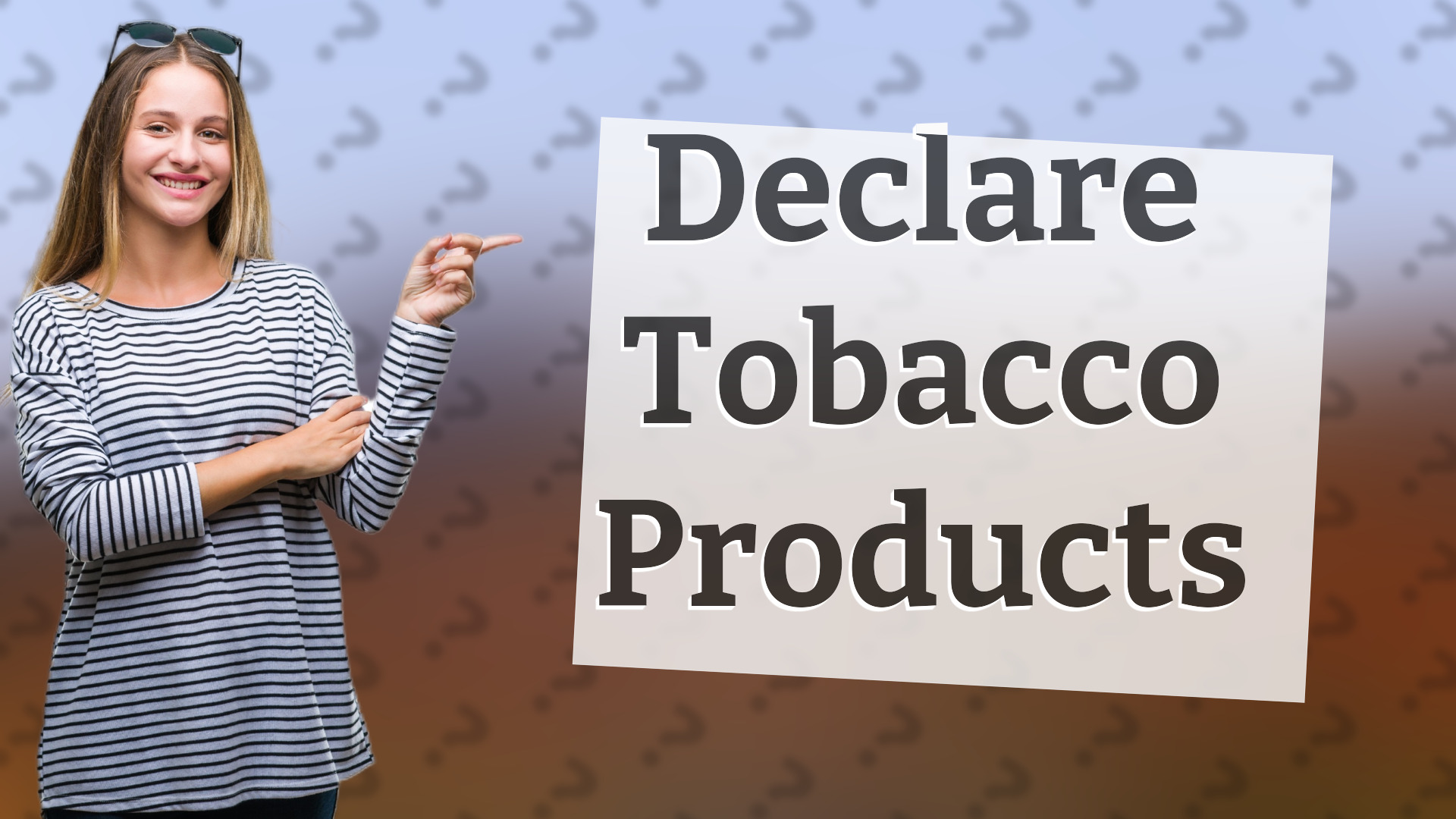 Declare Tobacco Products